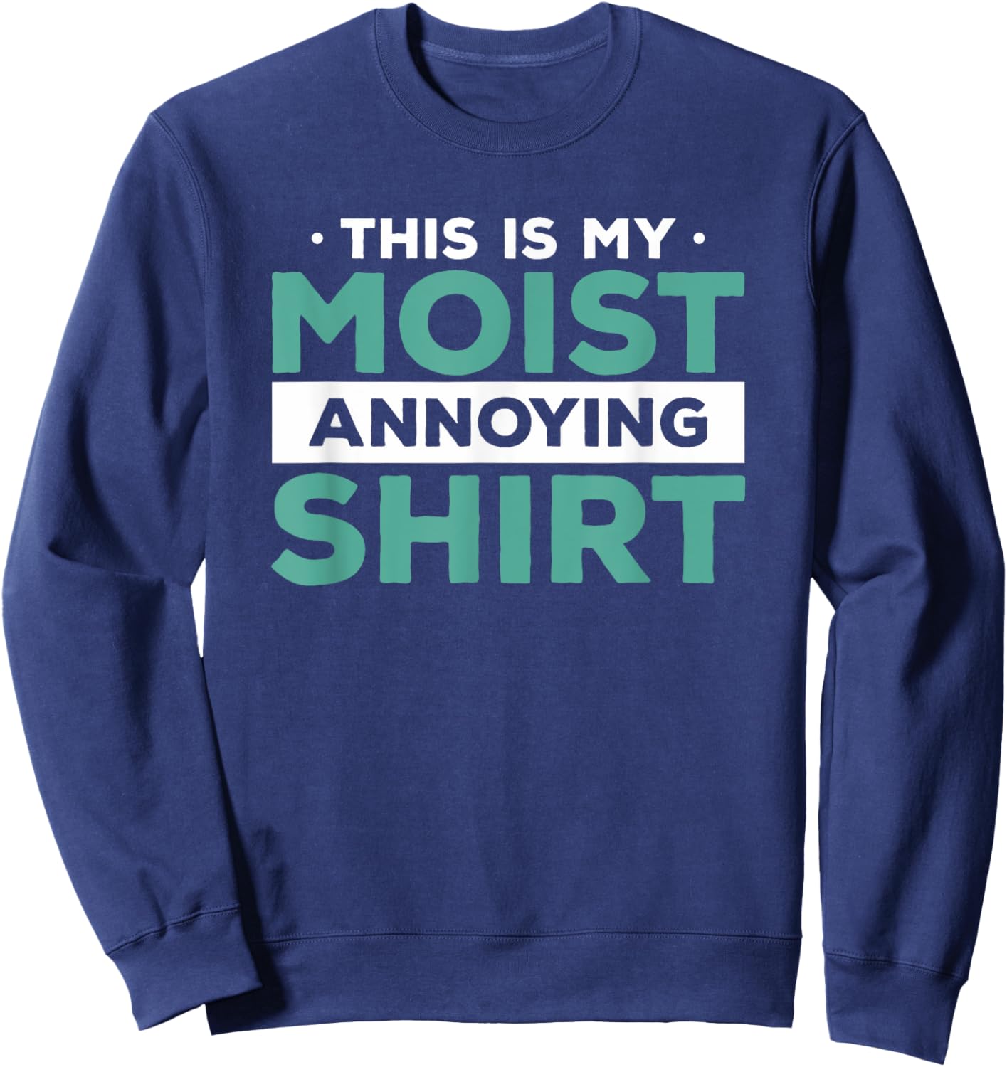 This Is My Moist Annoying Shirt Funny Food Pun Humor Sweatshirt - Sweatshirt | Navy