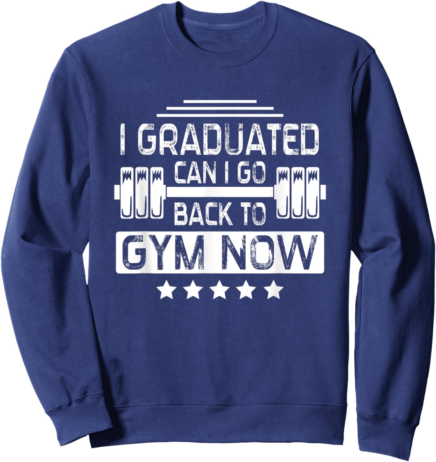 I Graduated Can I Go Back To Gym Now Sweatshirt - Sweatshirt | Navy