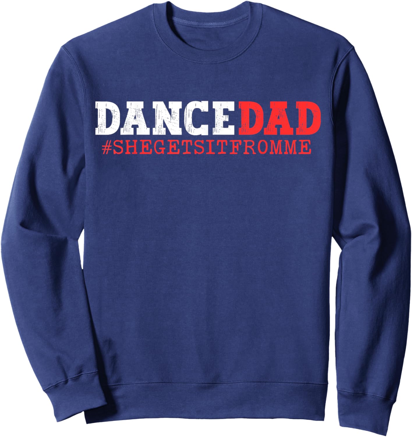 Dance Dad She Gets it From Me Funny Prop Daddy Sweatshirt - Sweatshirt | Navy