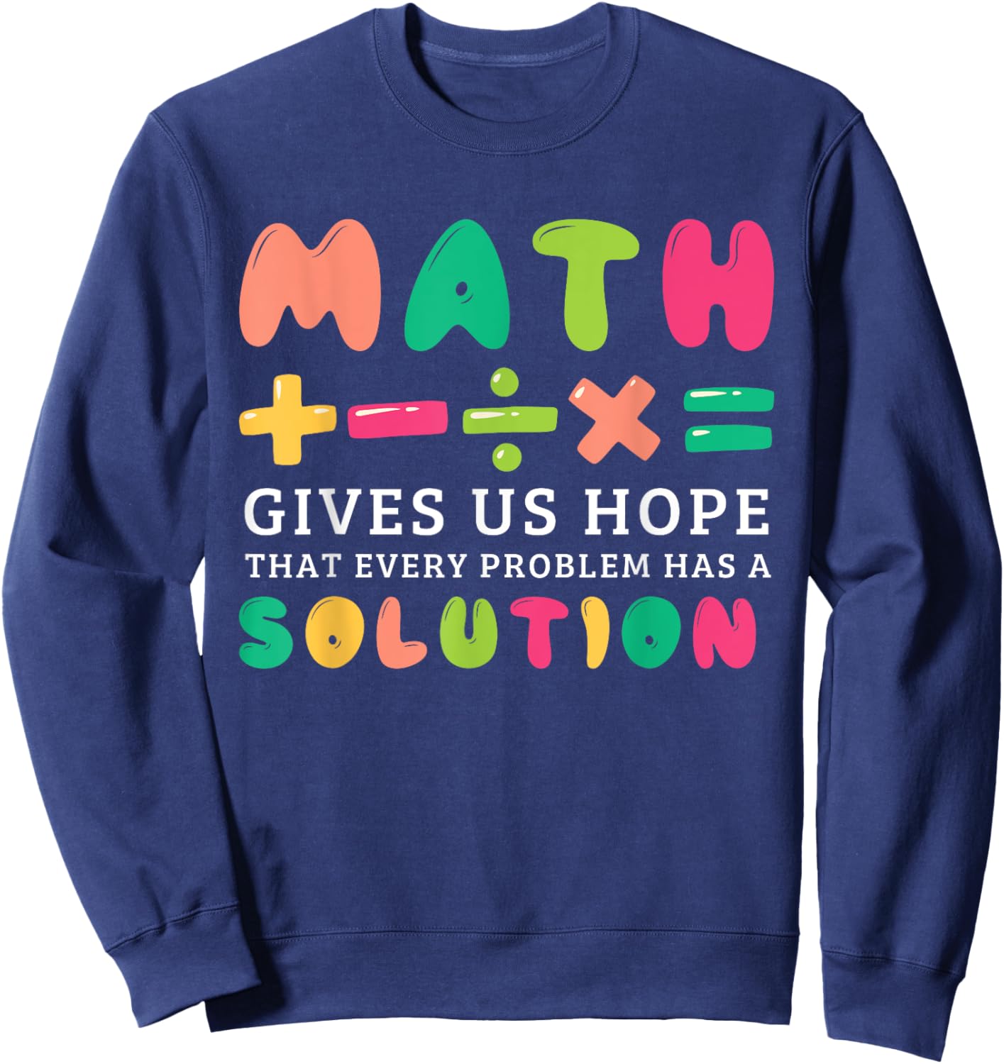 Math Gives Us Hope That Every Problem Has A Solution Teacher Women Girls Kids Sweatshirt - Sweatshirt | Navy