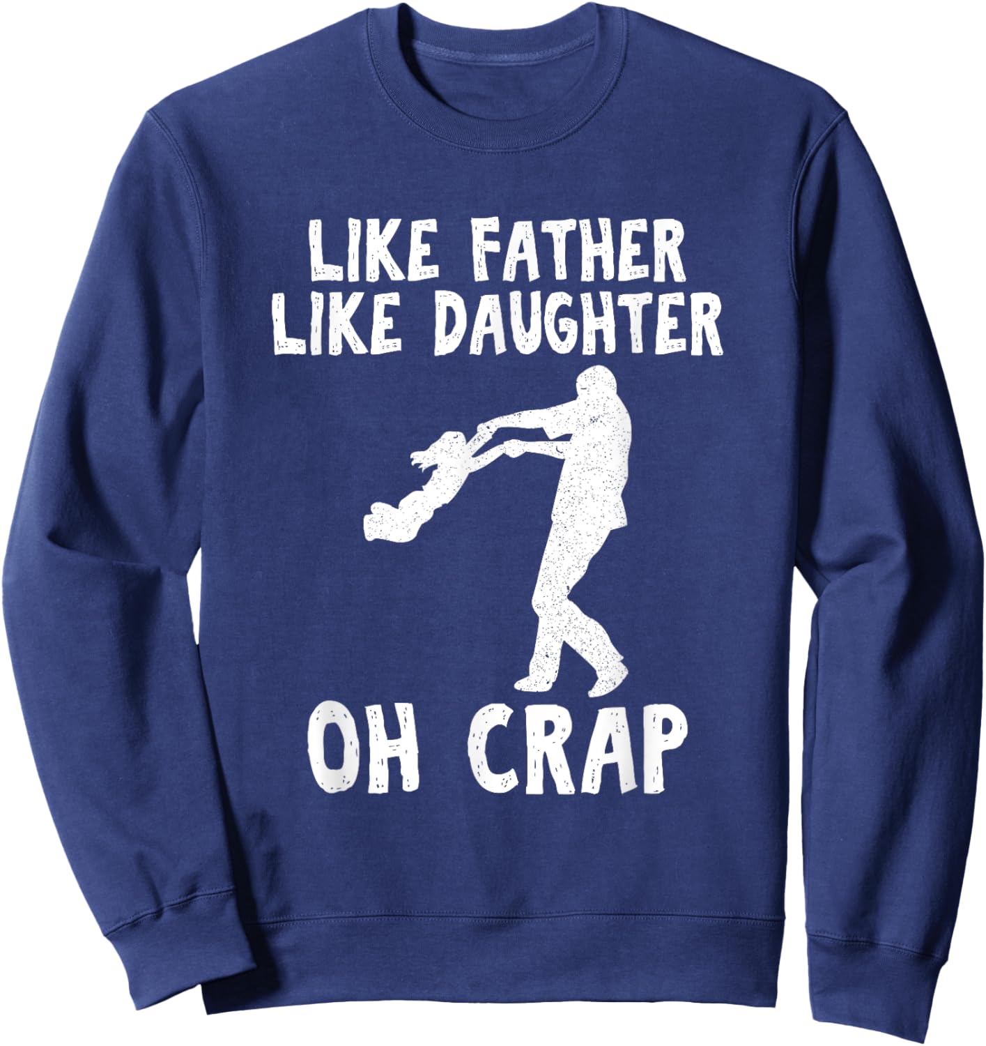 Dad Quote Fathers Day Like Father Like Daughter oh Crap Sweatshirt - Sweatshirt | Navy