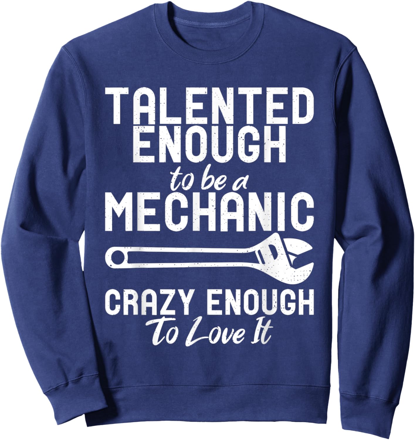 Talented enough to be a Mechanic crazy enough to love it Sweatshirt - Sweatshirt | Navy
