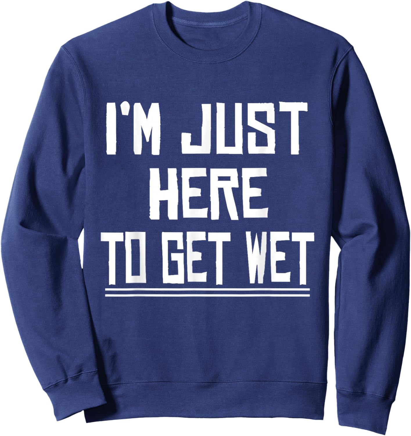 I'm Just Here To Get Wet Canoeing Cute Joke Novelty Sweatshirt - Sweatshirt | Navy