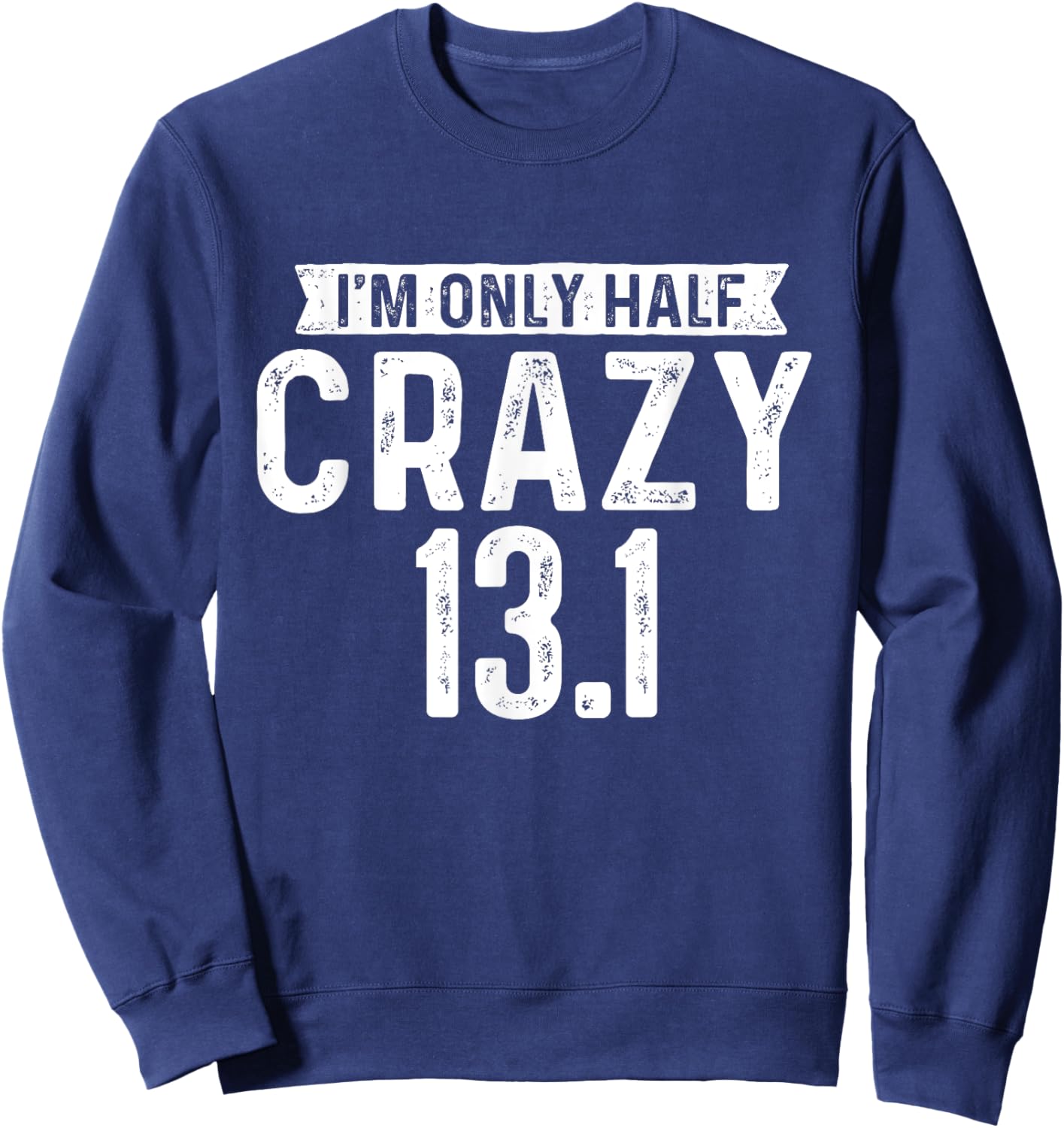 I'm Only Half Crazy 13.1 - Running Marathon Runner Sweatshirt - Sweatshirt | Navy