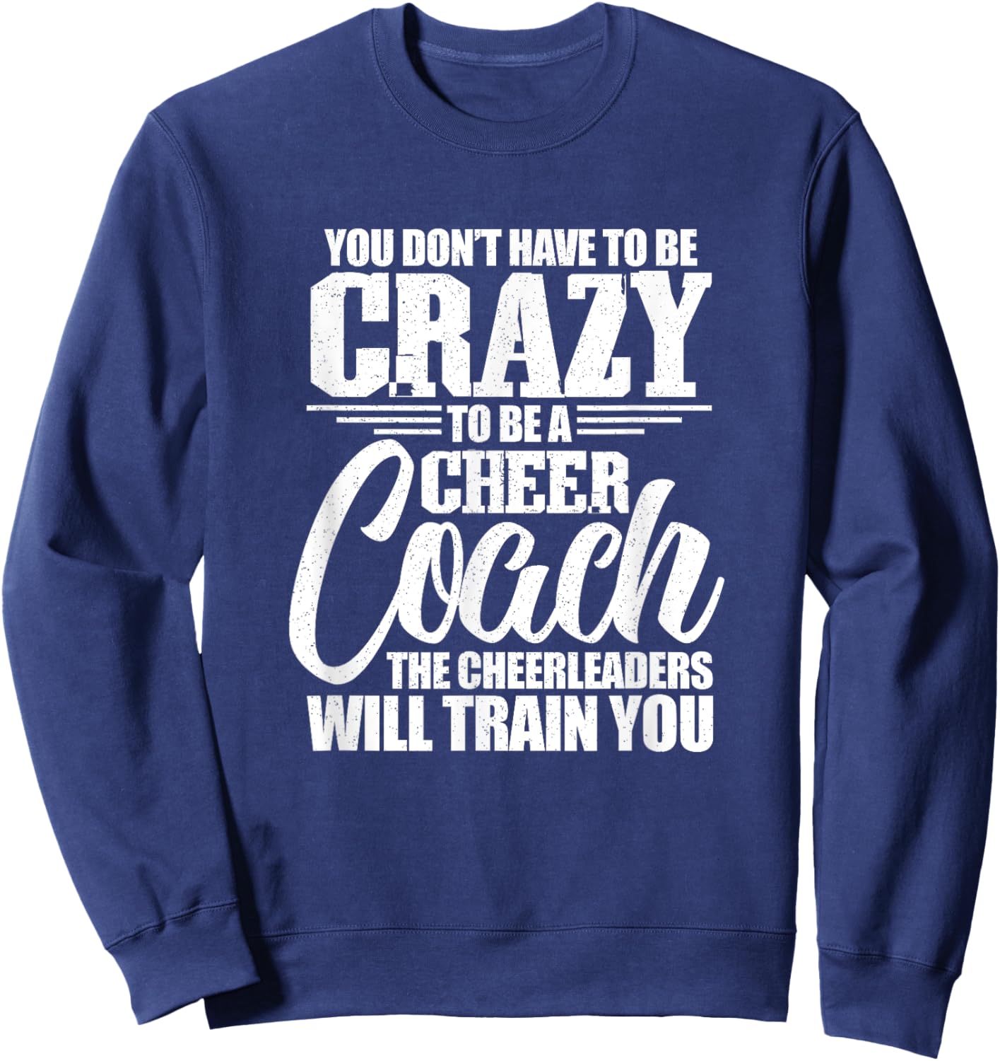 You Don't Have To Be Crazy - Cheer Coach Cheerleading Lover Sweatshirt - Sweatshirt | Navy