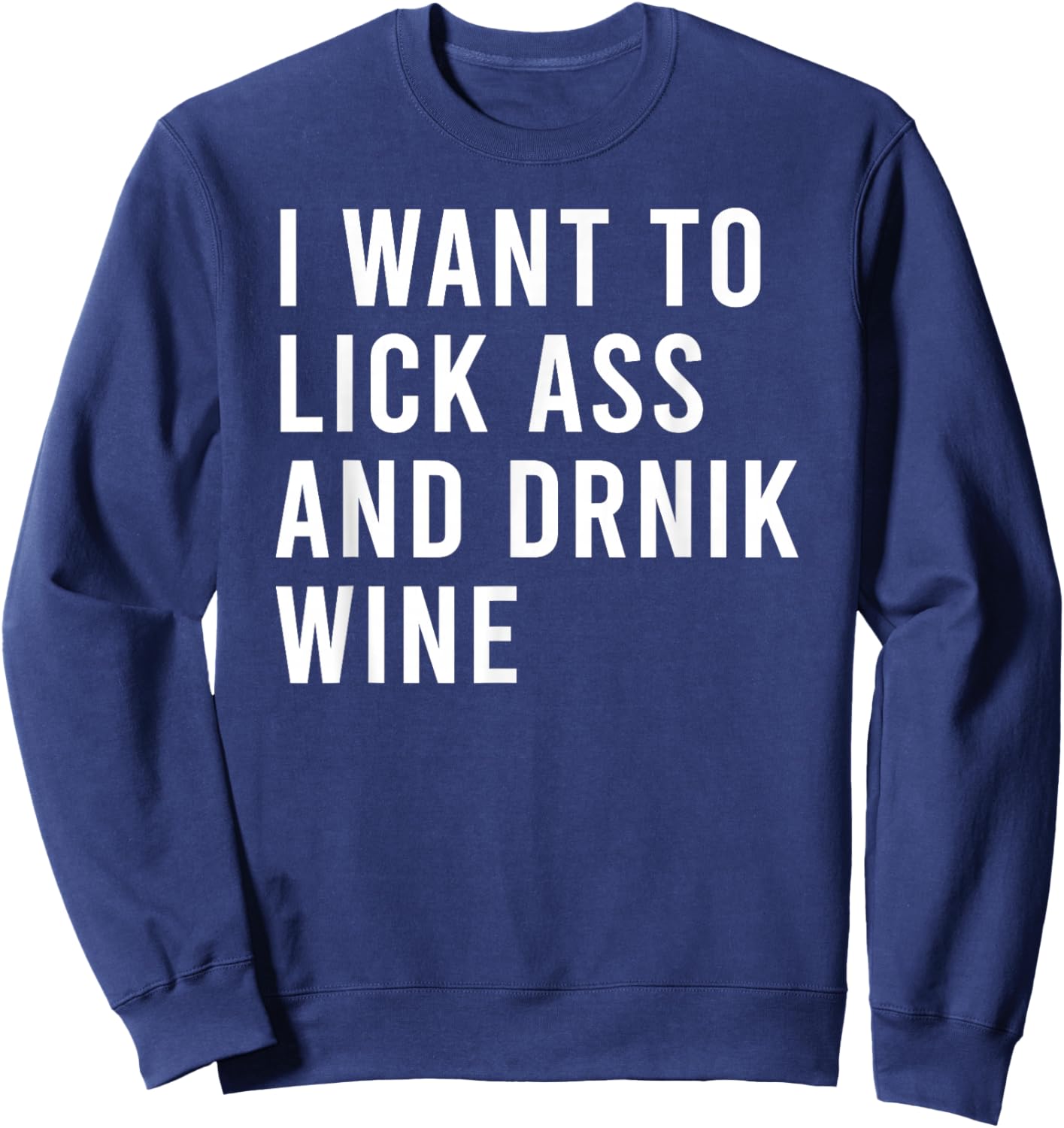 I Want Lick Rub Nom Moist Drink Wine Funny Butt Toys Sweatshirt - Sweatshirt | Navy