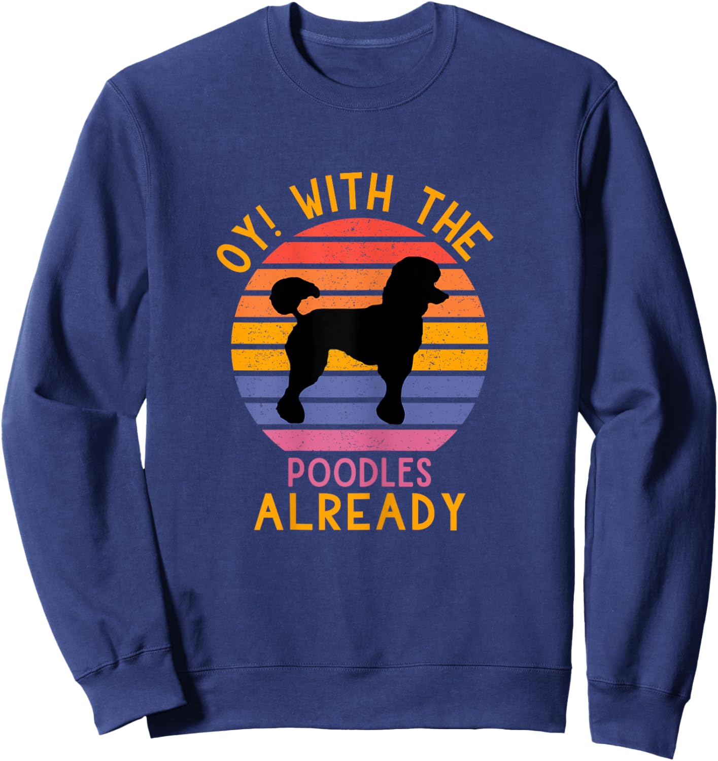 Funny Poodle Dog Lovers Oy! With The Poodles Already Sweatshirt - Sweatshirt | Navy