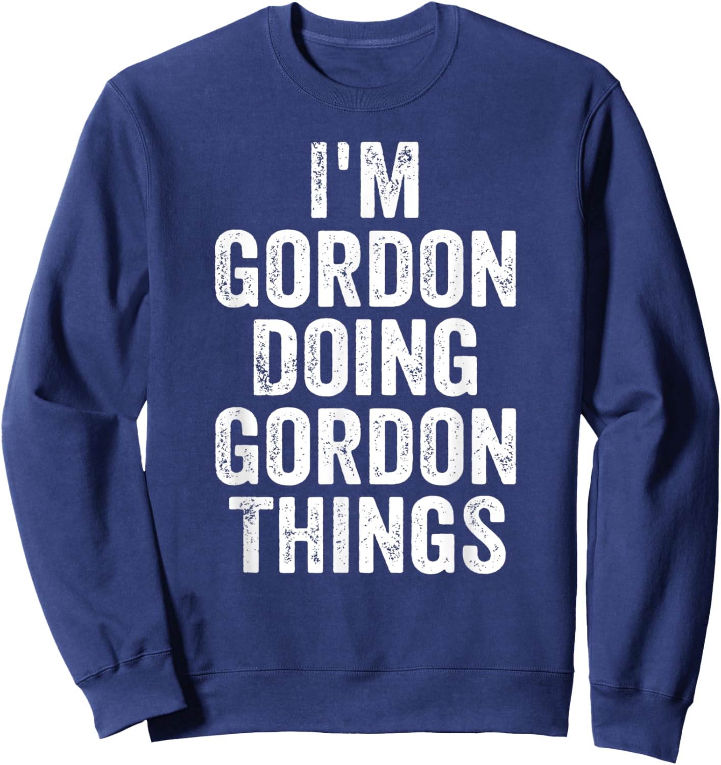 I'm Gordon Doing Gordon Things Shirt Personalized First Name Sweatshirt - Sweatshirt | Navy