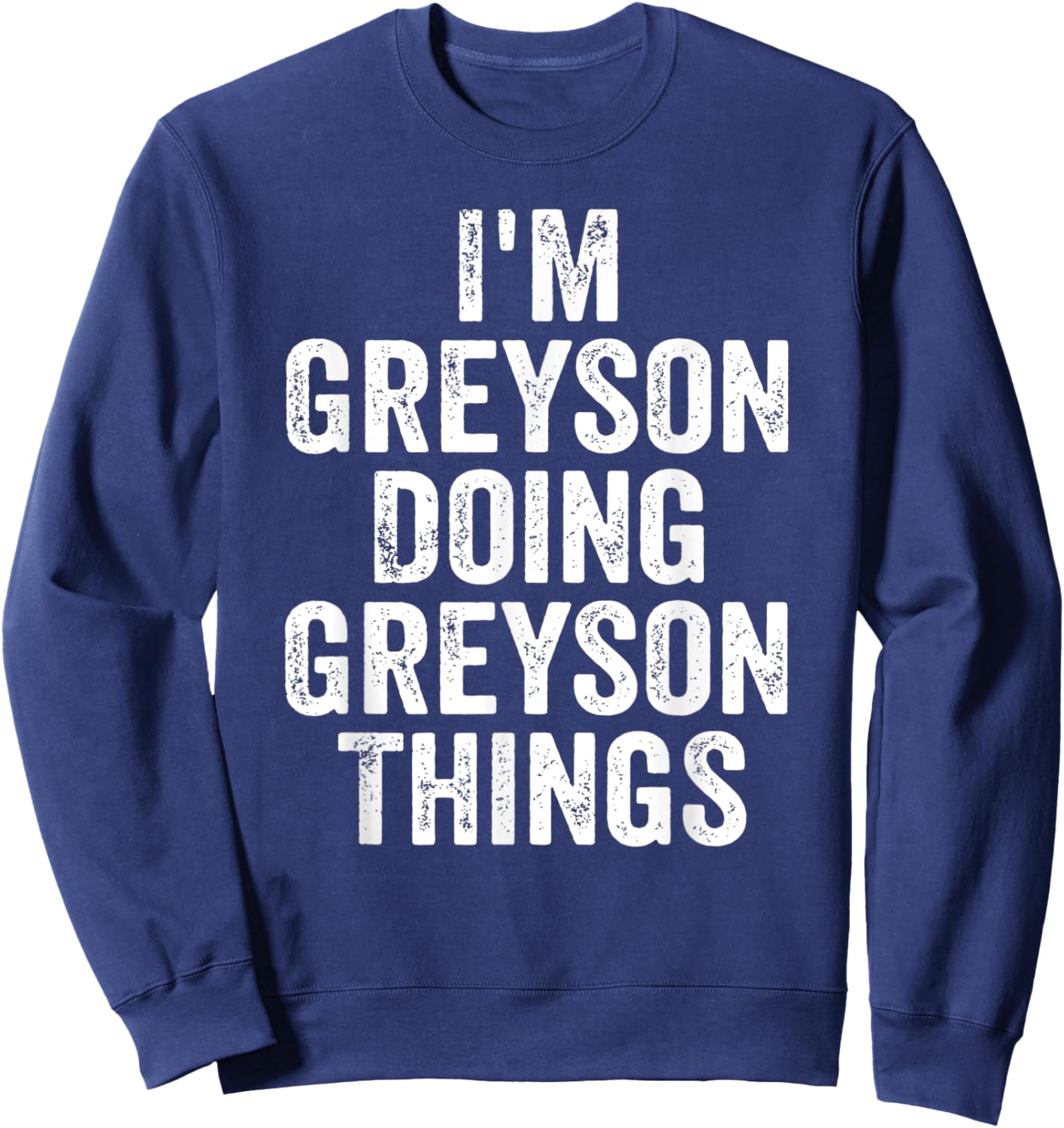 I'm Greyson Doing Greyson Things Shirt Personalized Name Sweatshirt - Sweatshirt | Navy