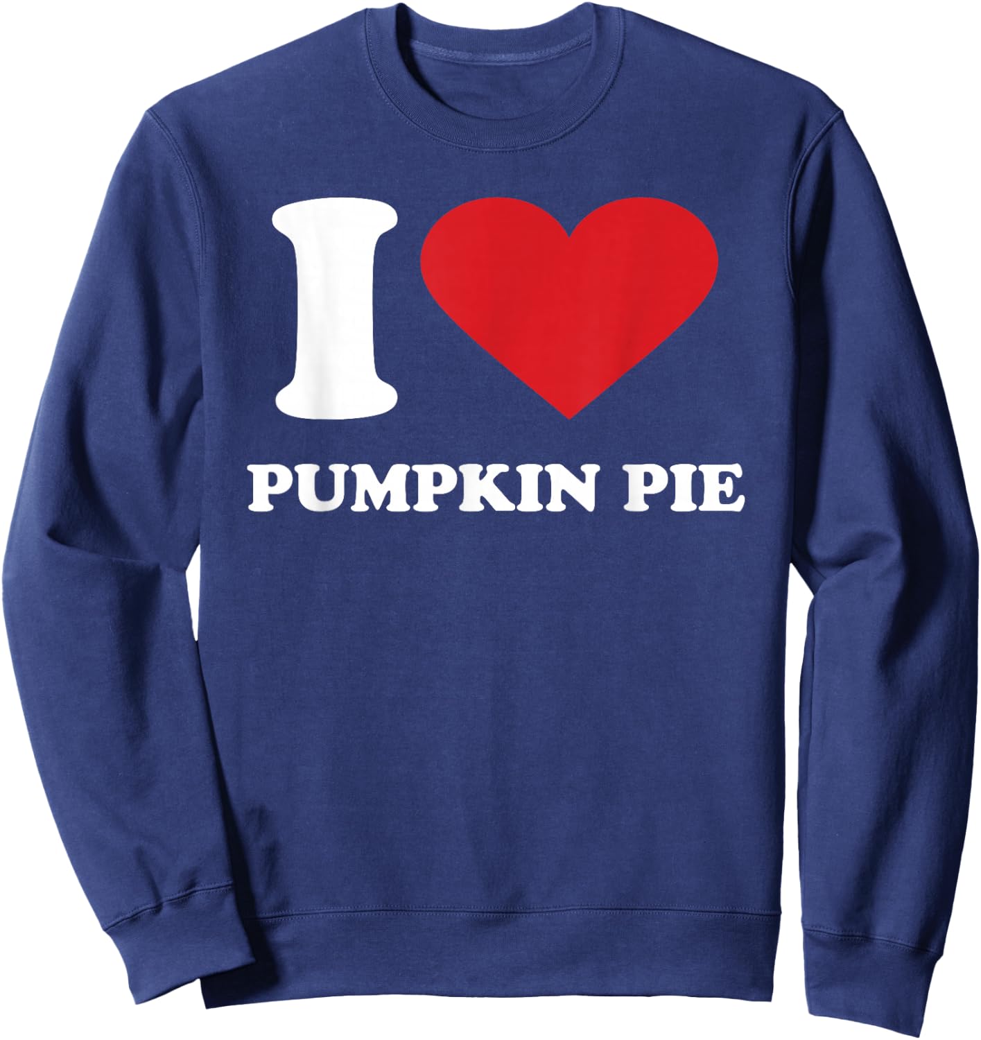 I Love PUMPKIN PIE I Heart PUMPKIN PIE Sweatshirt - Sweatshirt | Navy
