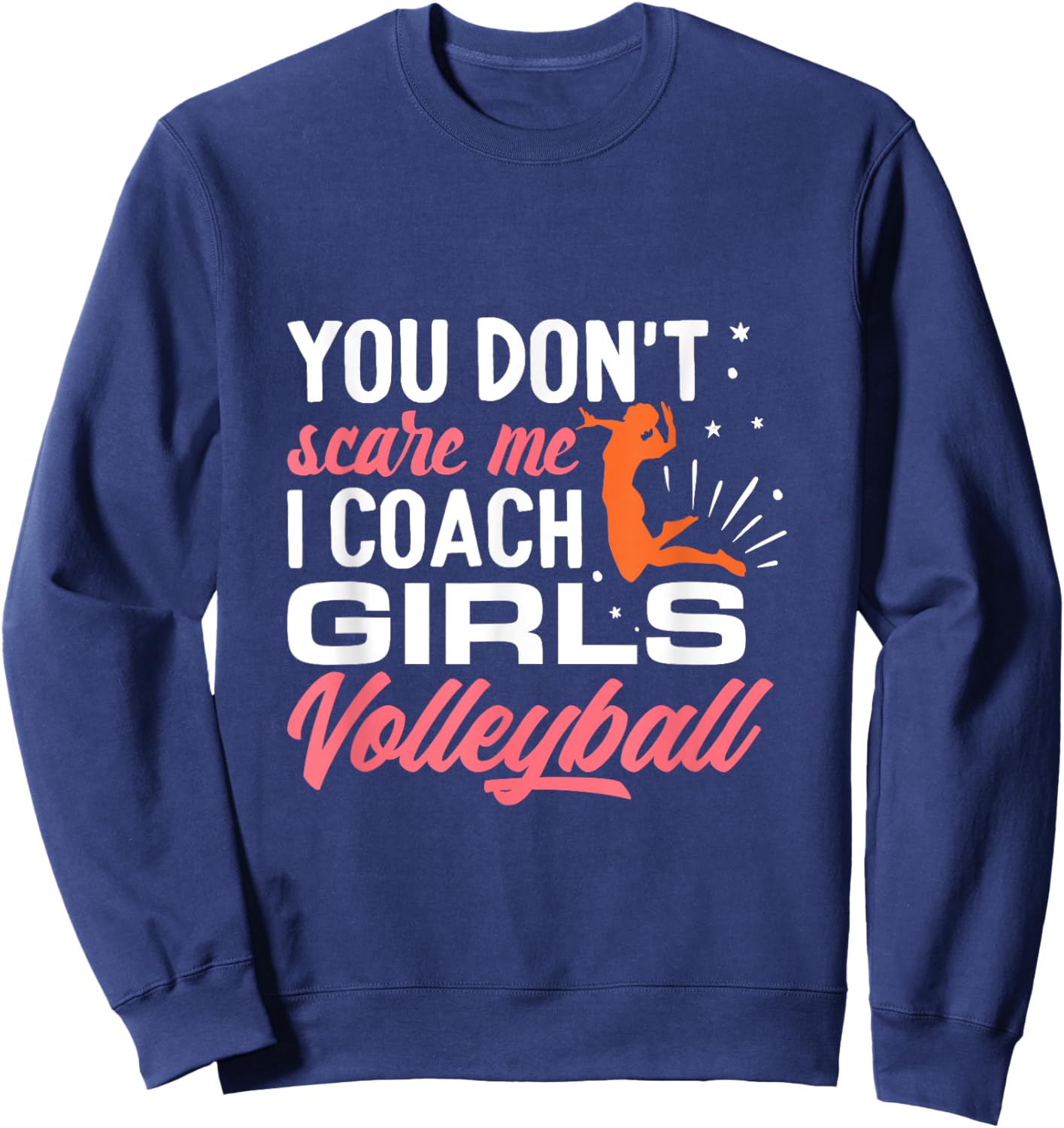 You Don't Scare Me I Coach Girls Volleyball Sweatshirt - Sweatshirt | Navy