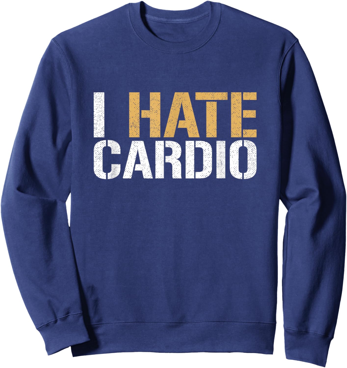 I Hate Cardio Funny Fitness Weightlifting Bodybuilder Sweatshirt - Sweatshirt | Navy