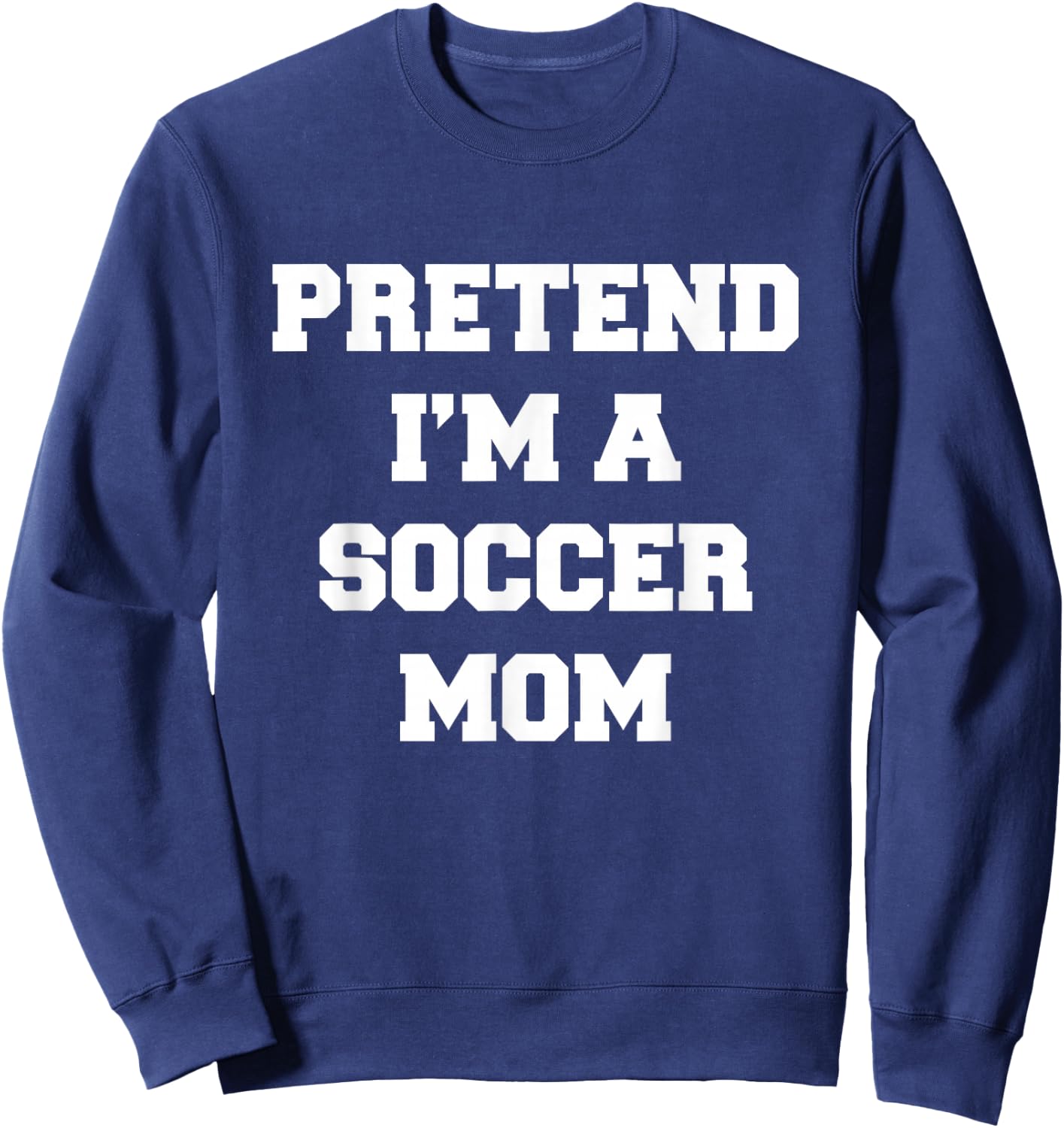 Pretend I'm A Soccer Mom Funny Mother's Day Soccer Mom Sweatshirt - Sweatshirt | Navy