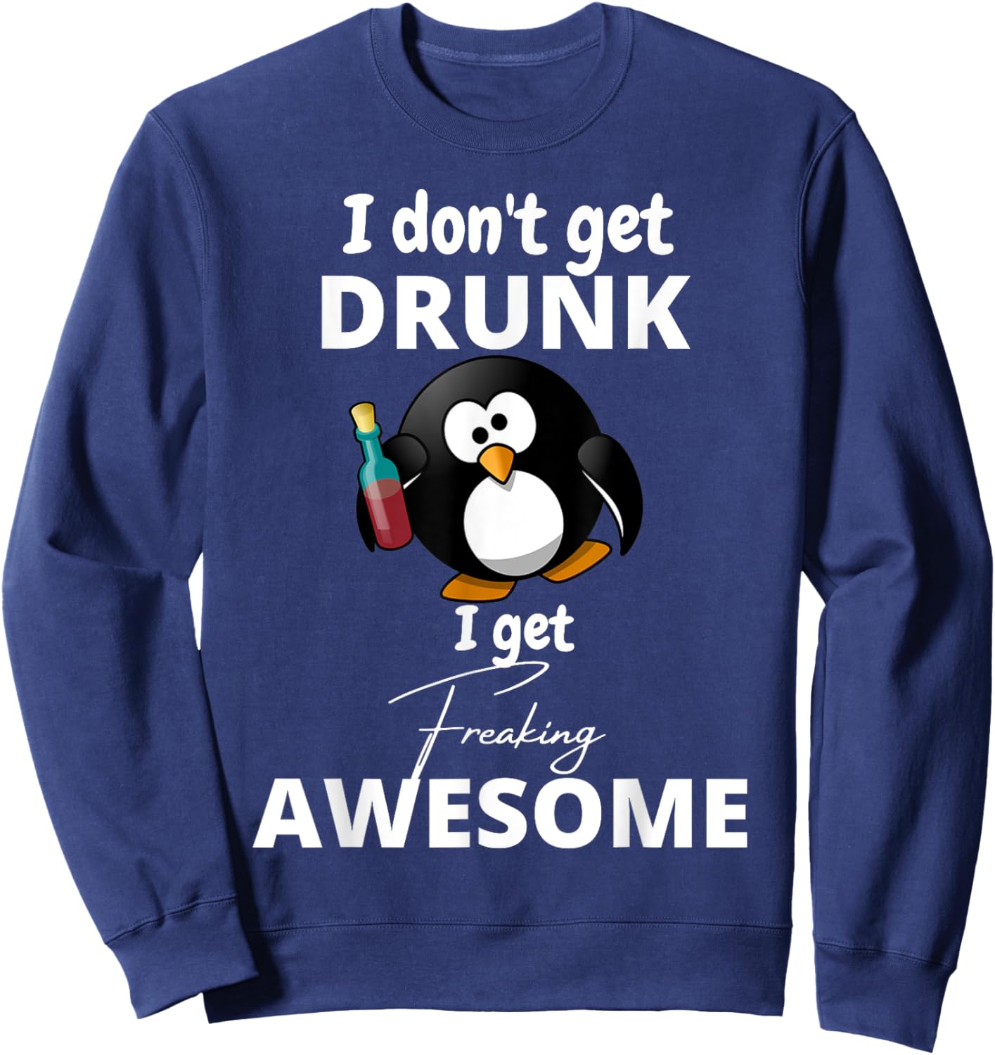 I don't get drunk I get freaking awesome funny humor Sweatshirt - Sweatshirt | Navy