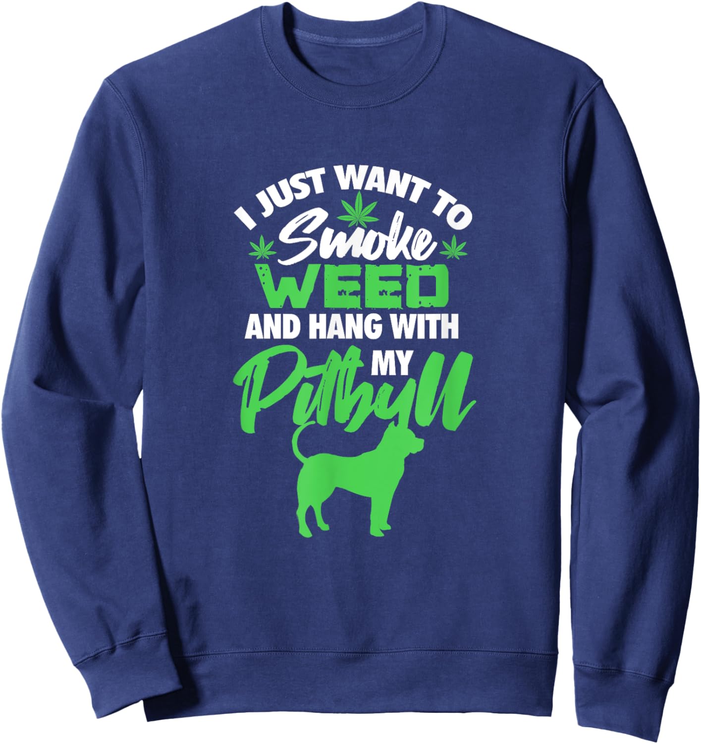 I Just Want To Smoke Weed Hang With Pitbull Stoner Dog Owner Men Women Sweatshirt - Sweatshirt | Navy