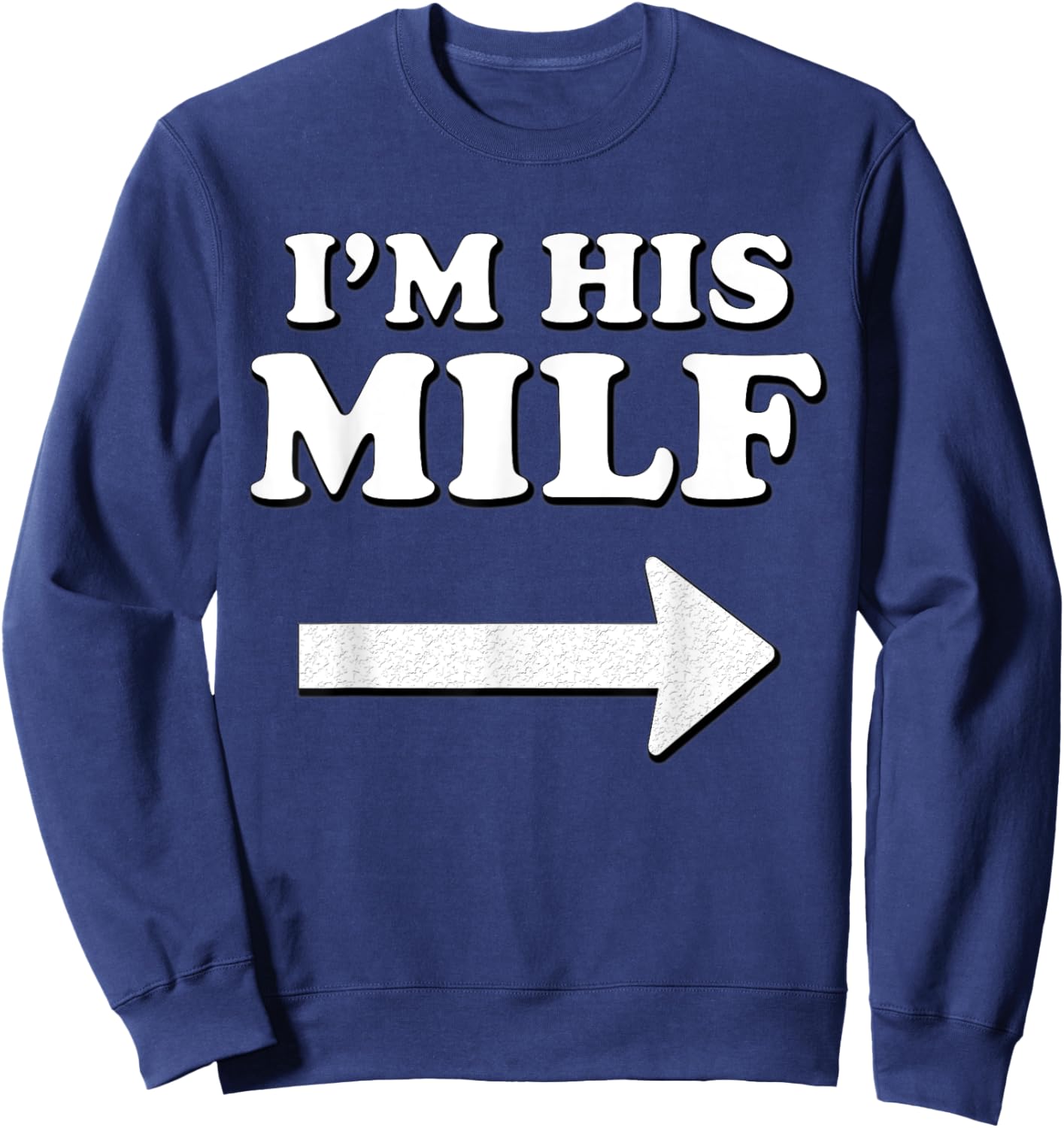 I'm his MILF with Arrow Married Wife Bride Girlfriend Humor Sweatshirt - Sweatshirt | Navy