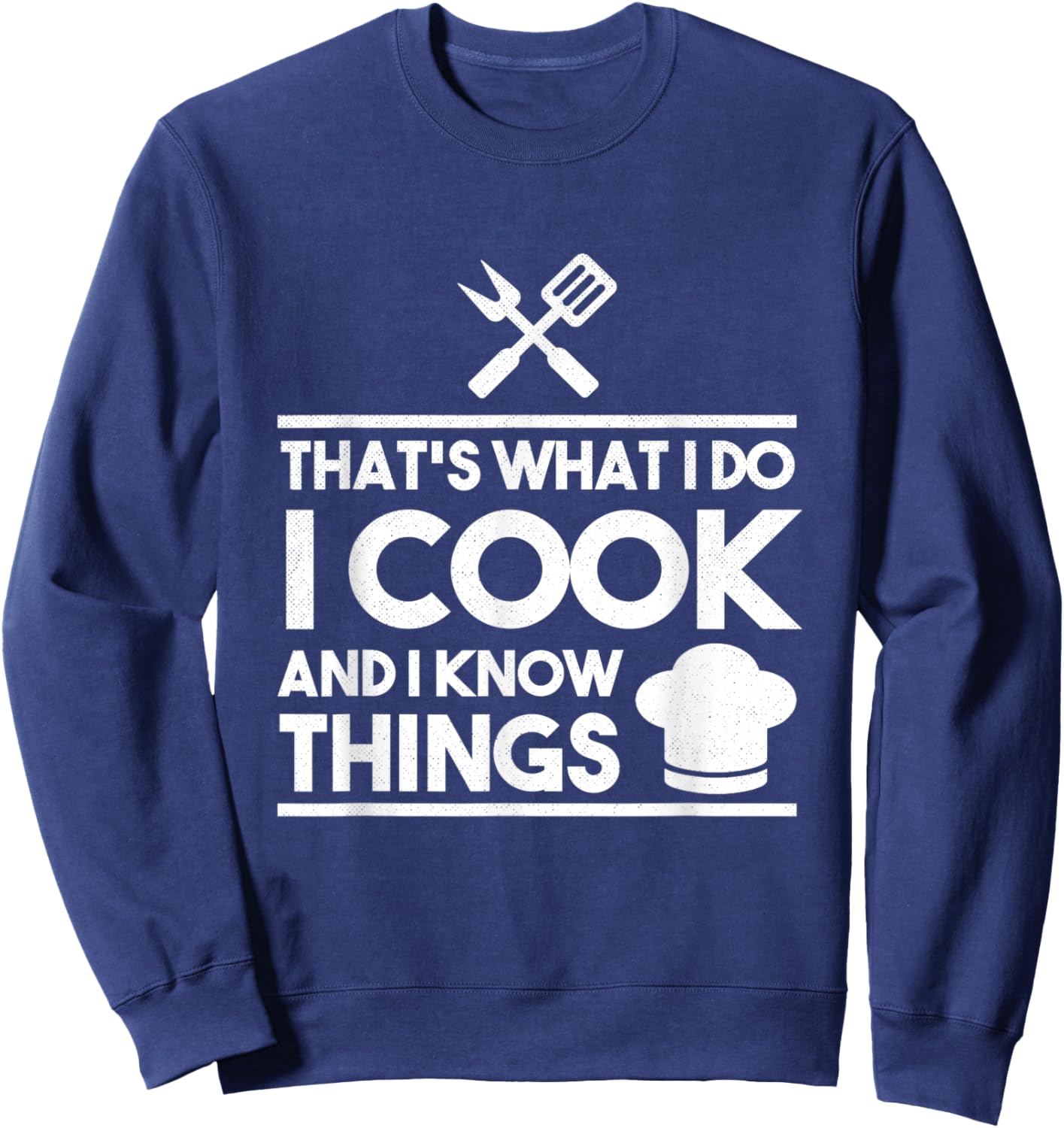 Cooking Chef That's What I Do I Cook And Know Things Sweatshirt - Sweatshirt | Navy