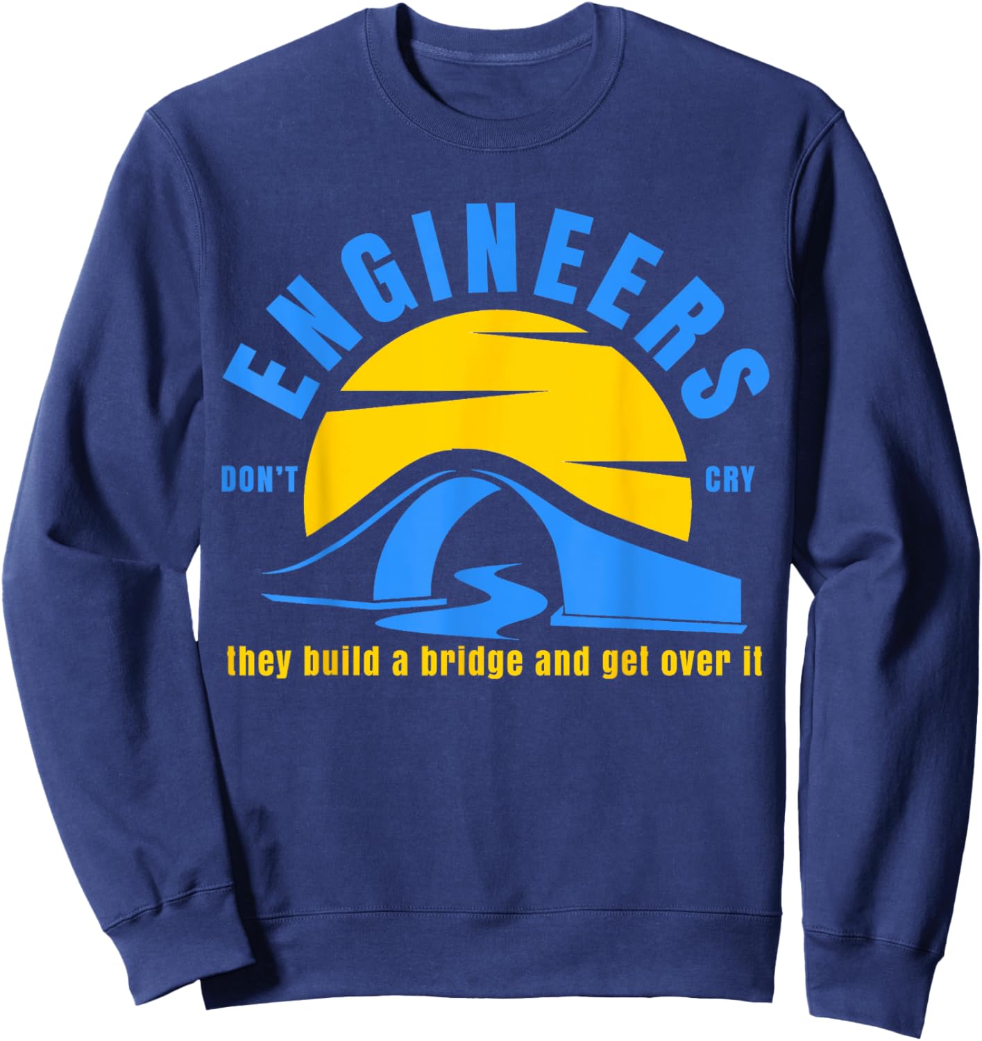 Engineers Don't Cry They Build a Bridge and Get Over It Gift Sweatshirt - Sweatshirt | Navy