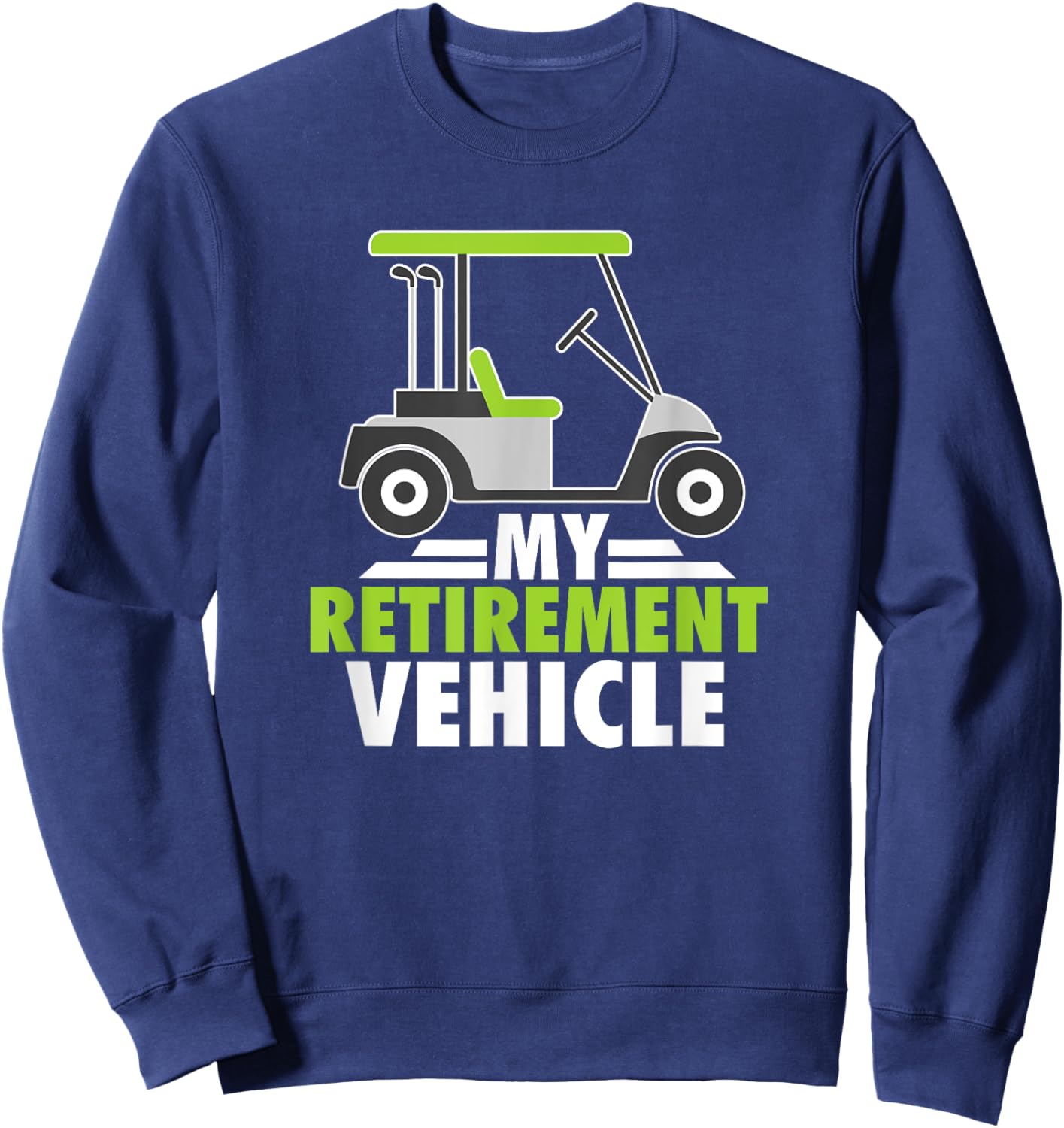 My Retirement Vehicle Golf Cart Golfing Retired Golfers Sweatshirt - Sweatshirt | Navy