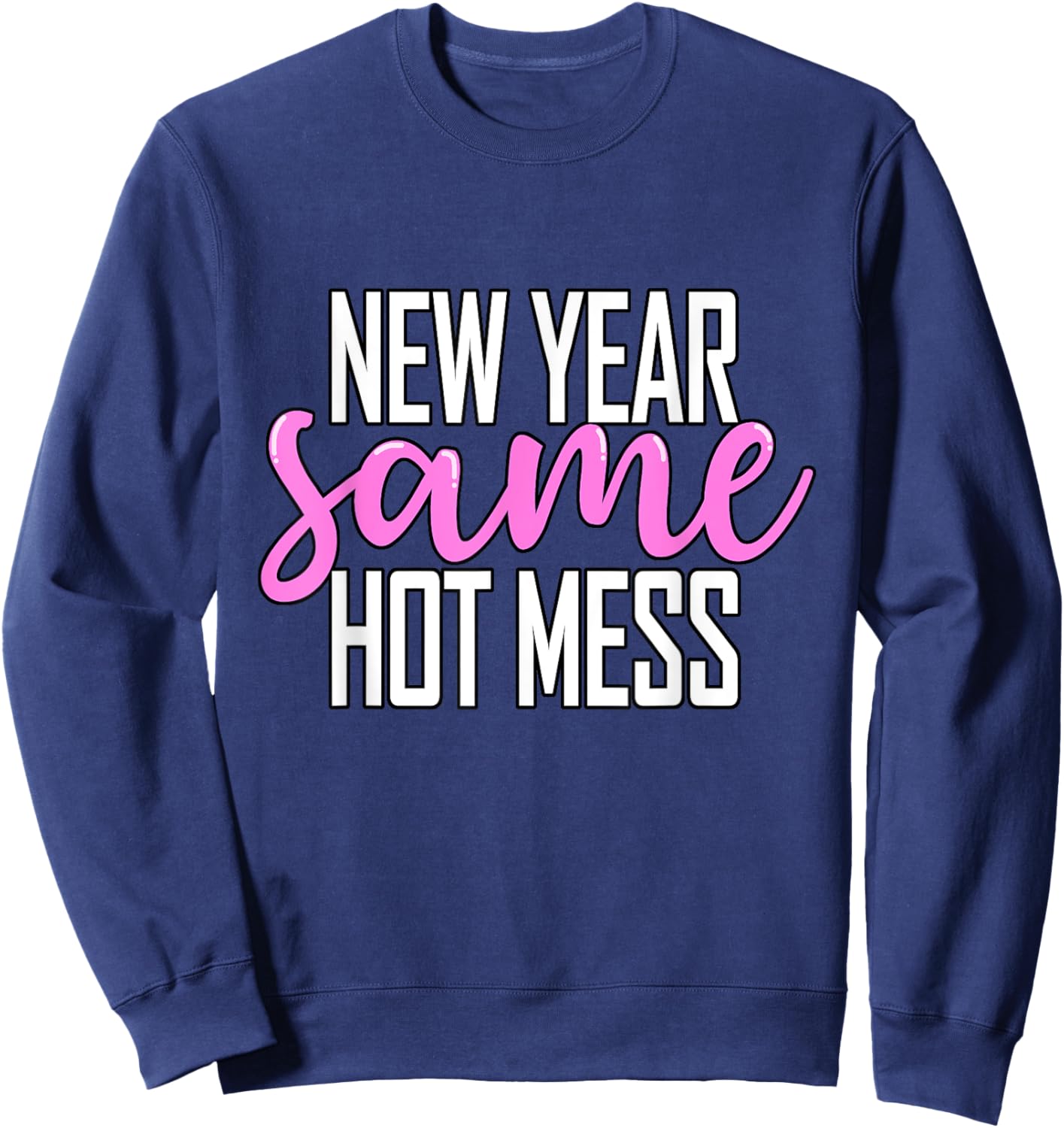 New Year Same Hot Mess Funny New Year's Eve Party Sweatshirt - Sweatshirt | Navy