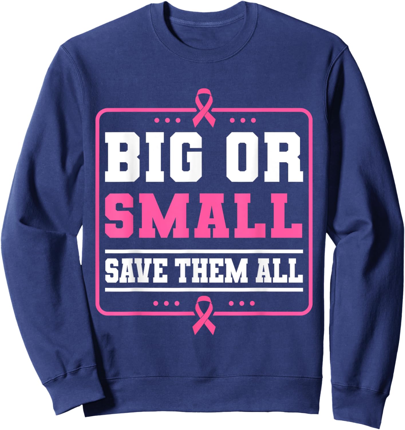 Big Or Small Save Them All Breast Cancer Awareness Sweatshirt - Sweatshirt | Navy