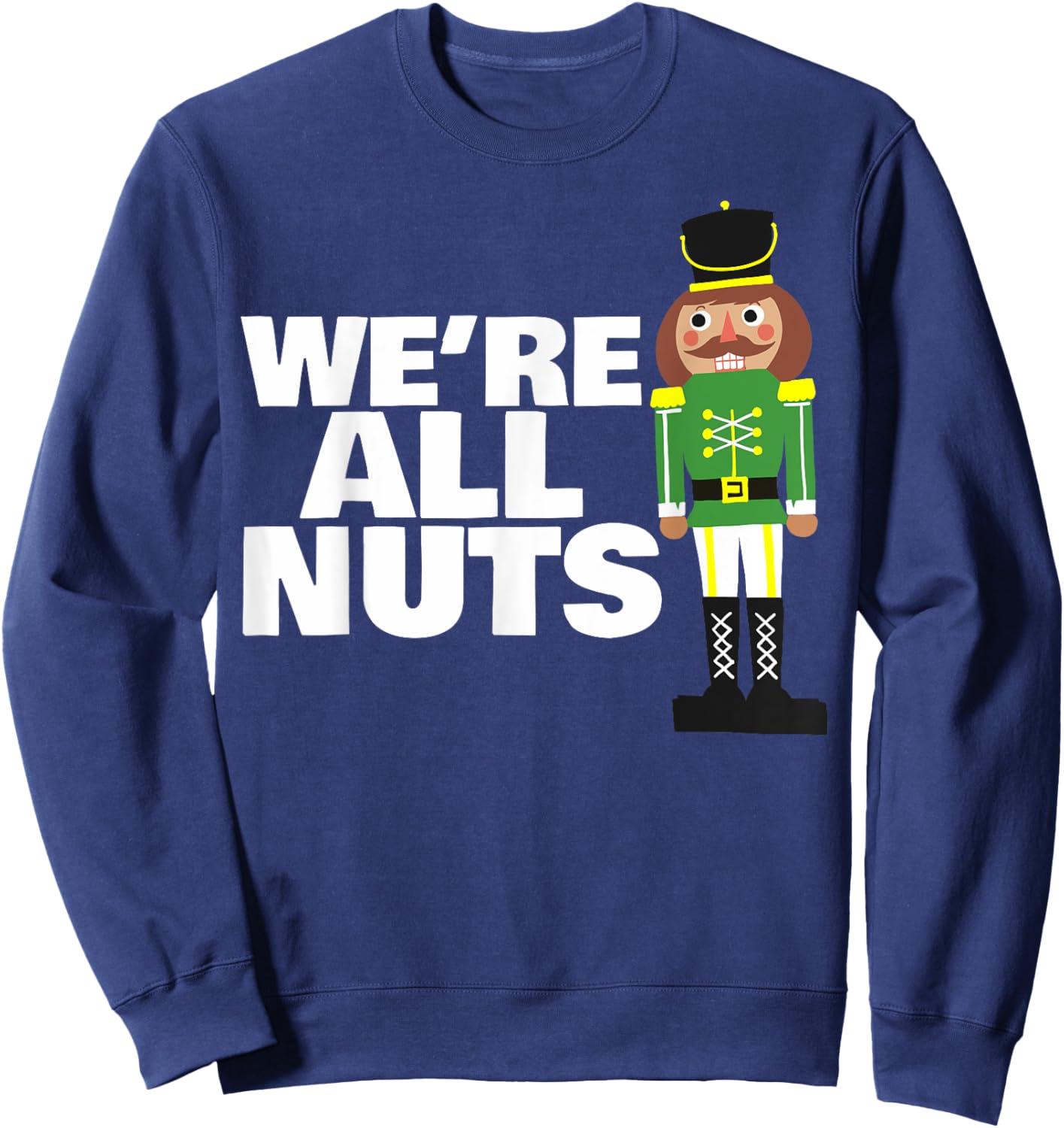 We Are All Nuts funny Christmas nutcracker Sweatshirt - Sweatshirt | Navy
