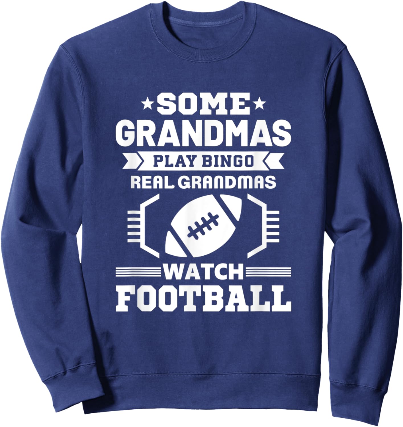 Some Grandmas Play Bingo Real Grandmas Watch Football Sweatshirt - Sweatshirt | Navy