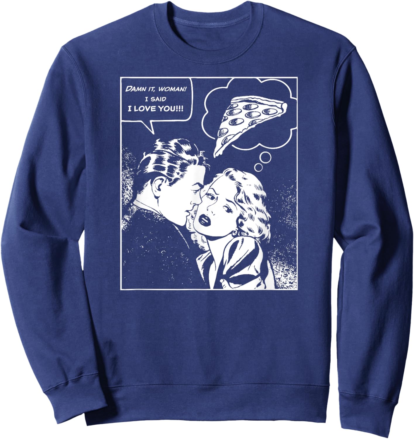 Damn It, Woman, I Said I Love You She's Thinking About Pizza Sweatshirt - Sweatshirt | Navy