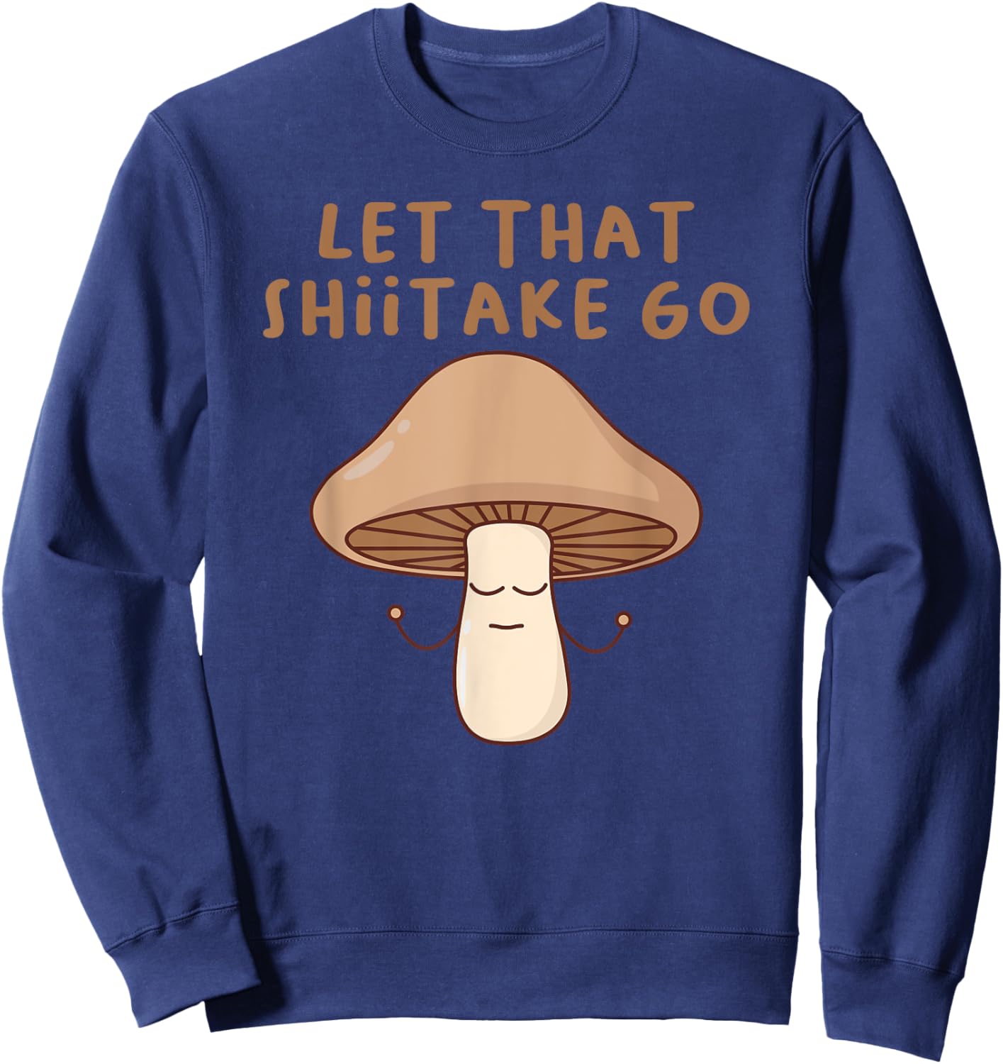 Funny Let That Shiitake Go Zen Buddha Shiitake Mushroom Sweatshirt - Sweatshirt | Navy