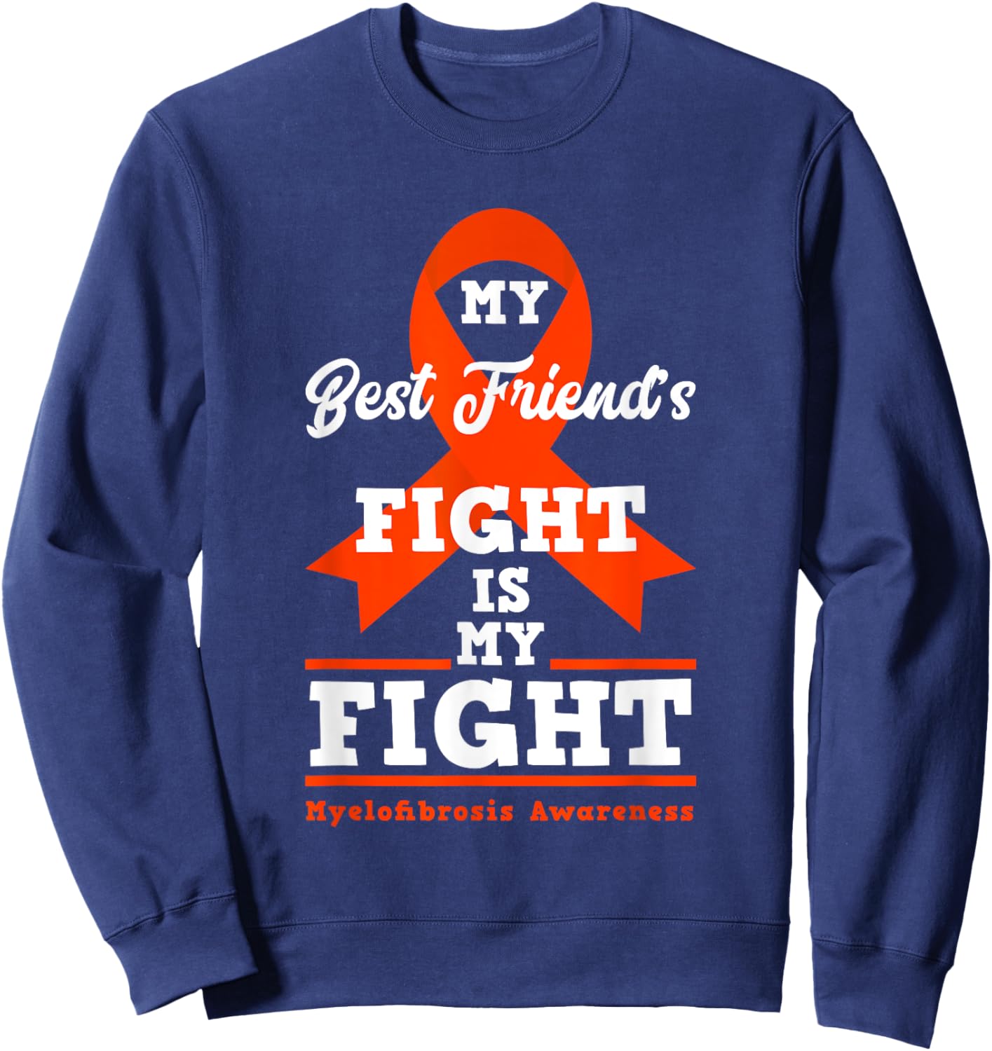 My Best Friend's Fight Is My Fight Myelofibrosis Awareness Sweatshirt - Sweatshirt | Navy