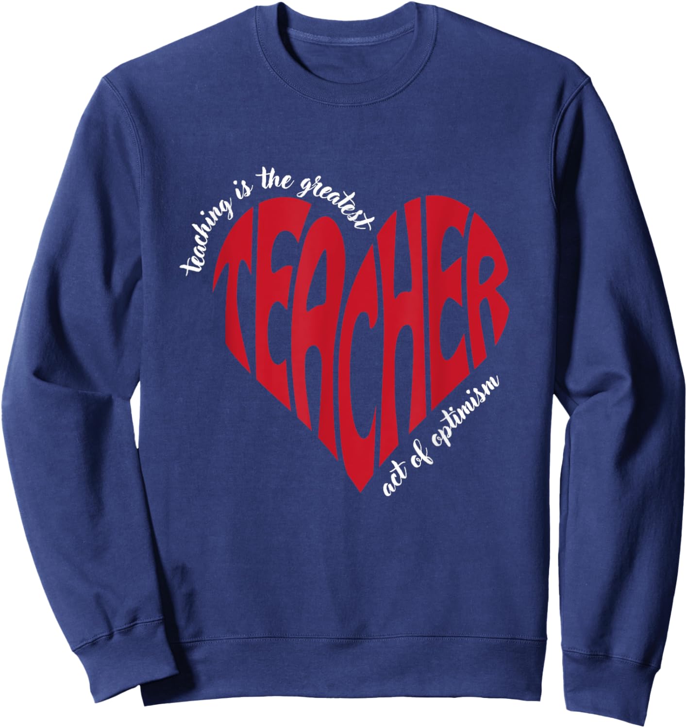 Teaching Is The Greatest Act Of Optimism for Teachers Sweatshirt - Sweatshirt | Navy
