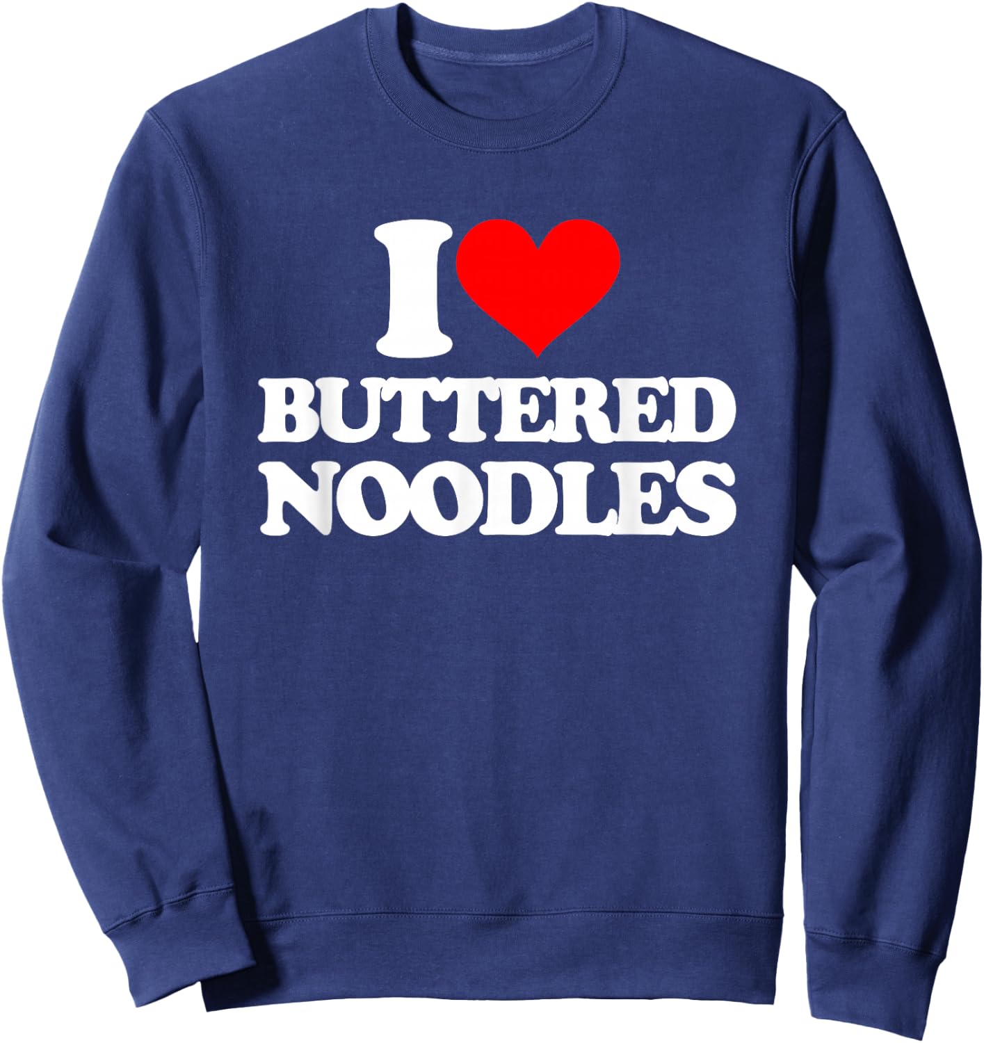 I Love Buttered Noodles -Funny Saying Sarcastic Novelty Food Sweatshirt - Sweatshirt | Navy