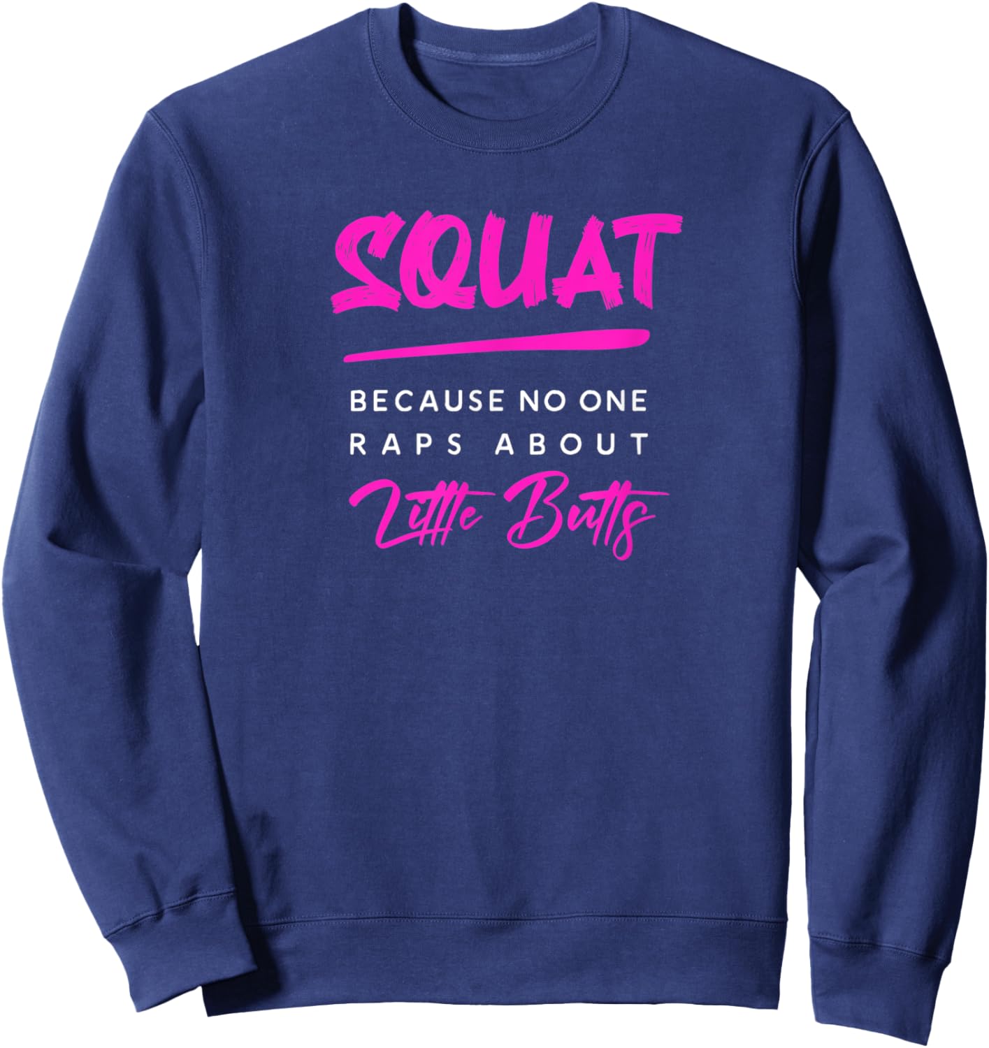 Squat Because No One Raps About Little Butts Funny Gym Sweatshirt - Sweatshirt | Navy
