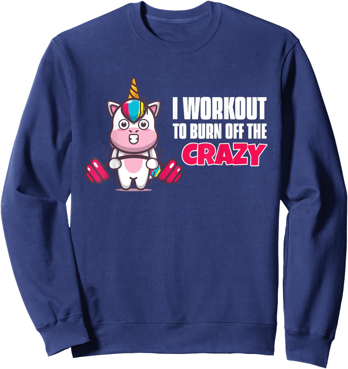 I Workout To Burn Off The Crazy - Funny Unicorn Workout Sweatshirt - Sweatshirt | Navy