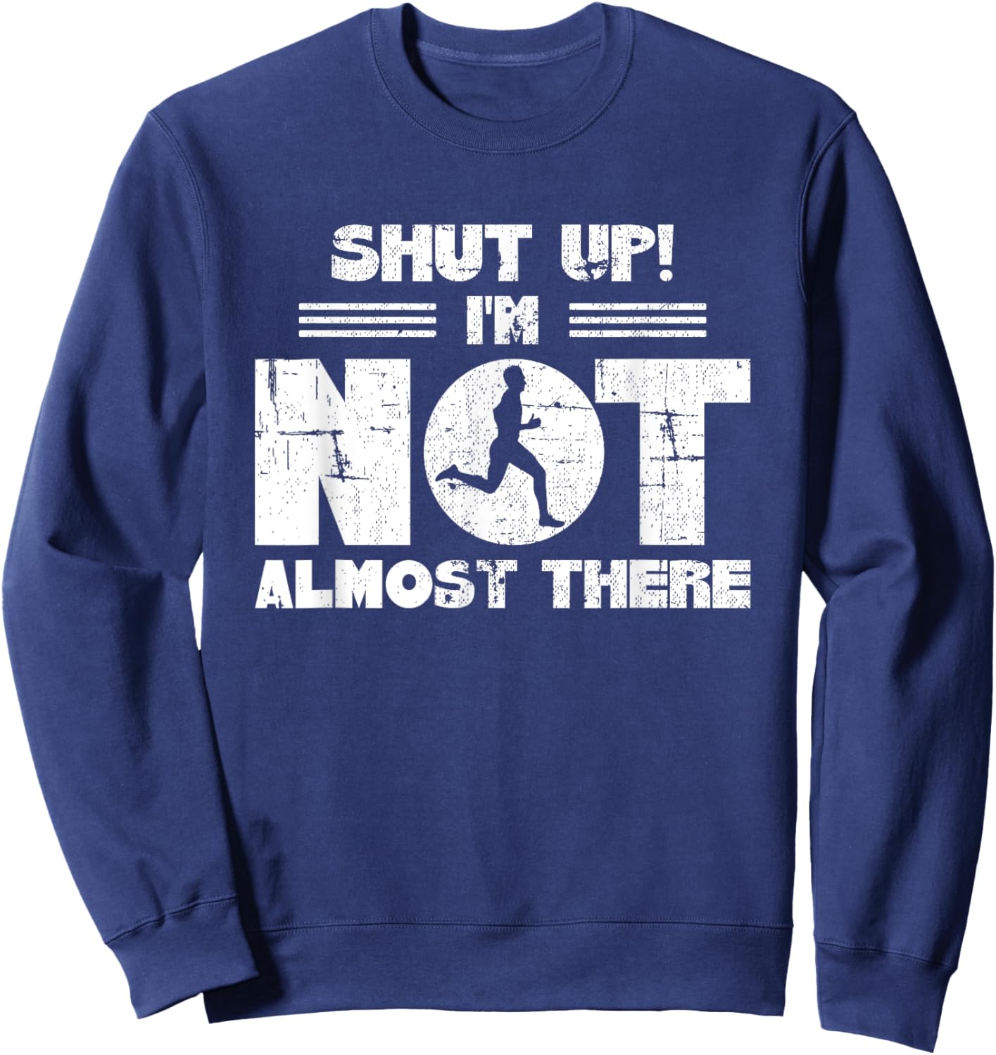 Shut Up I'm Not Almost There Running Sweatshirt - Sweatshirt | Navy