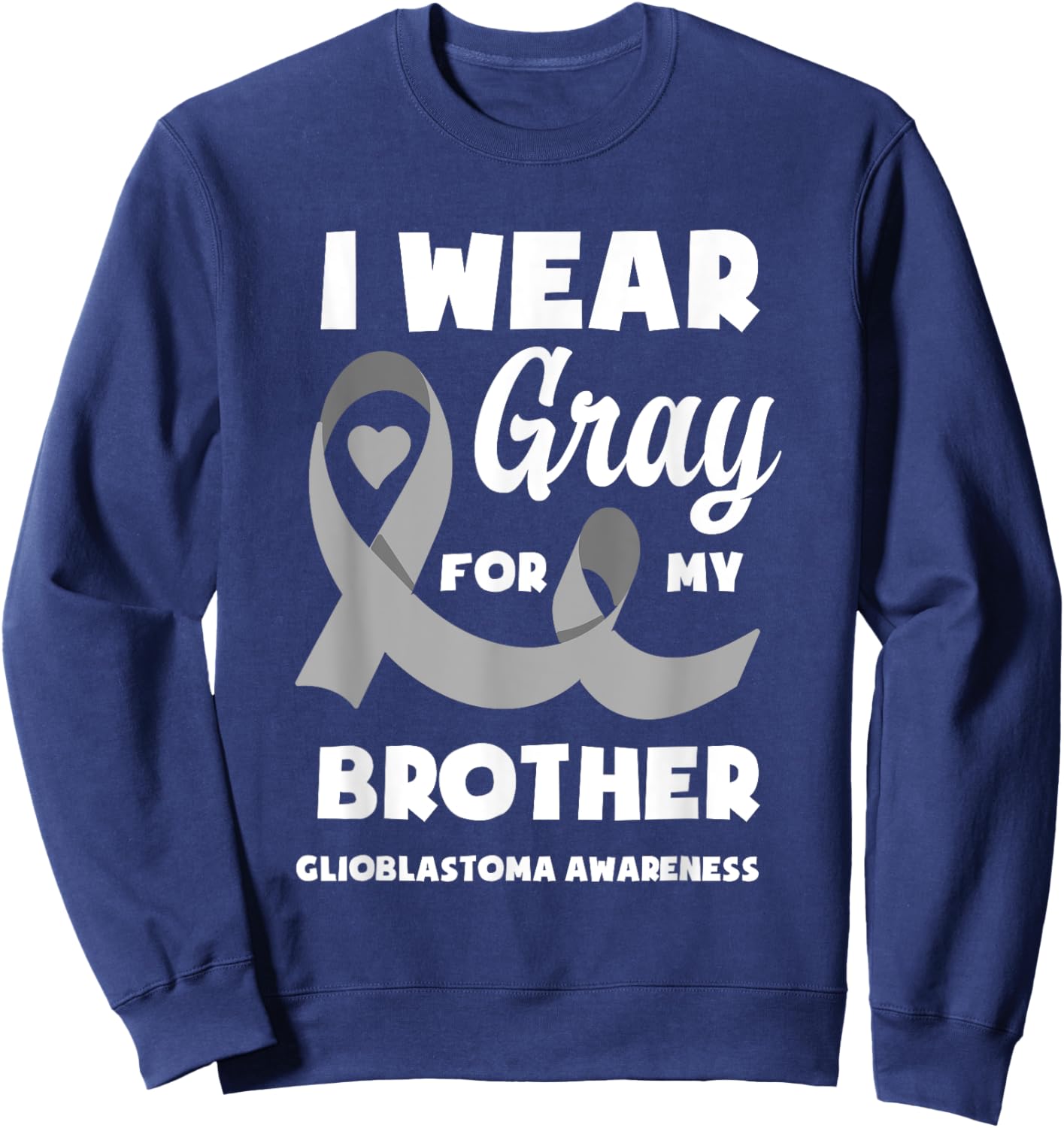 I Wear Gray For My Brother Glioblastoma Awareness Sweatshirt - Sweatshirt | Navy