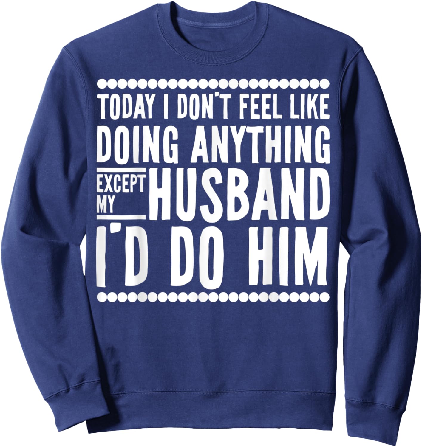 Today I Don't Feel Like Doing Anything Except My Husband Sweatshirt - Sweatshirt | Navy