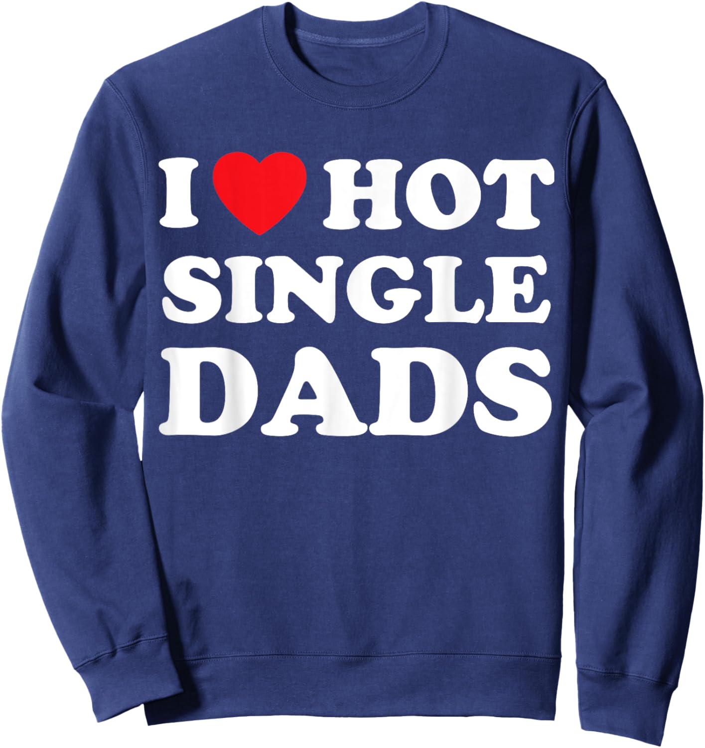I Heart Hot Dads Shirt Single Dad Sweatshirt - Sweatshirt | Navy