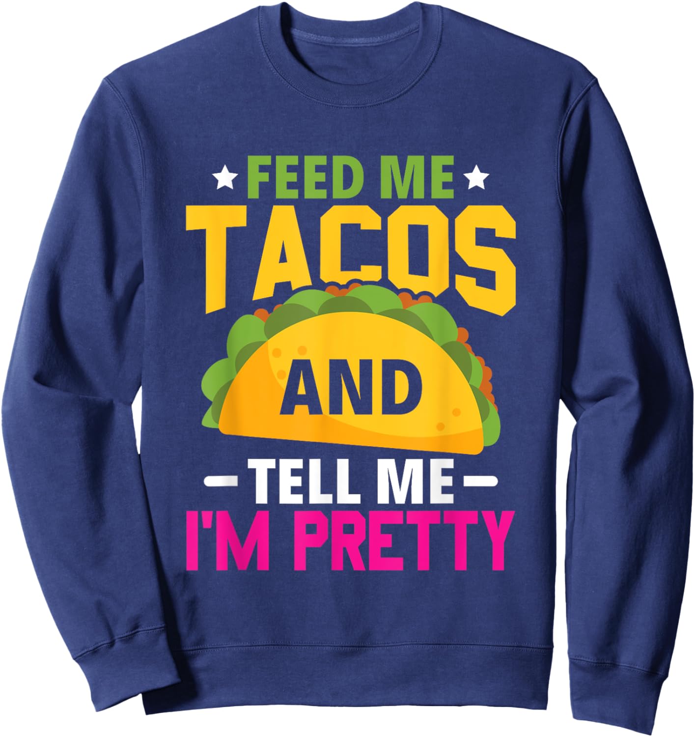 Feed Me Tacos And Tell Me I'm Pretty – Funny Mexican Sweatshirt - Sweatshirt | Navy