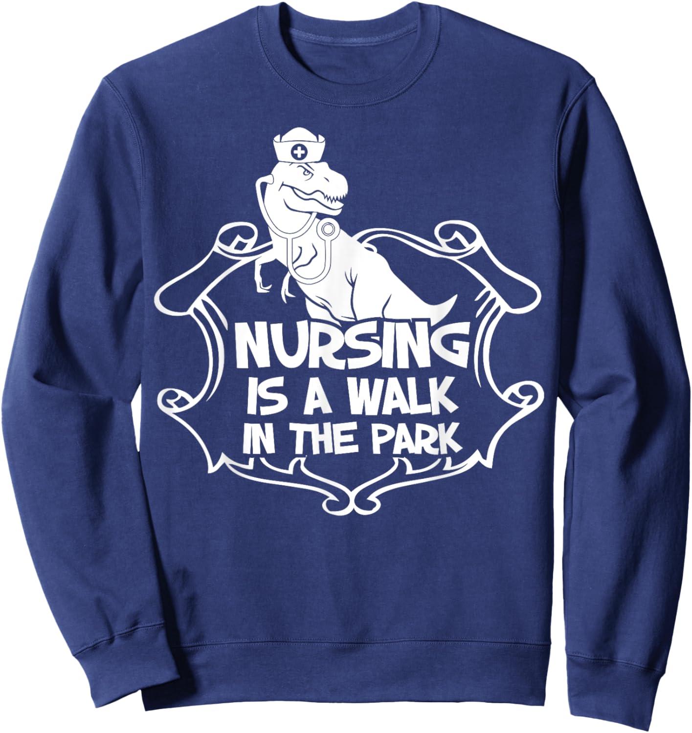 Nursing A Walk In The Park Funny Dinosaur Nurse Appreciation Sweatshirt - Sweatshirt | Navy
