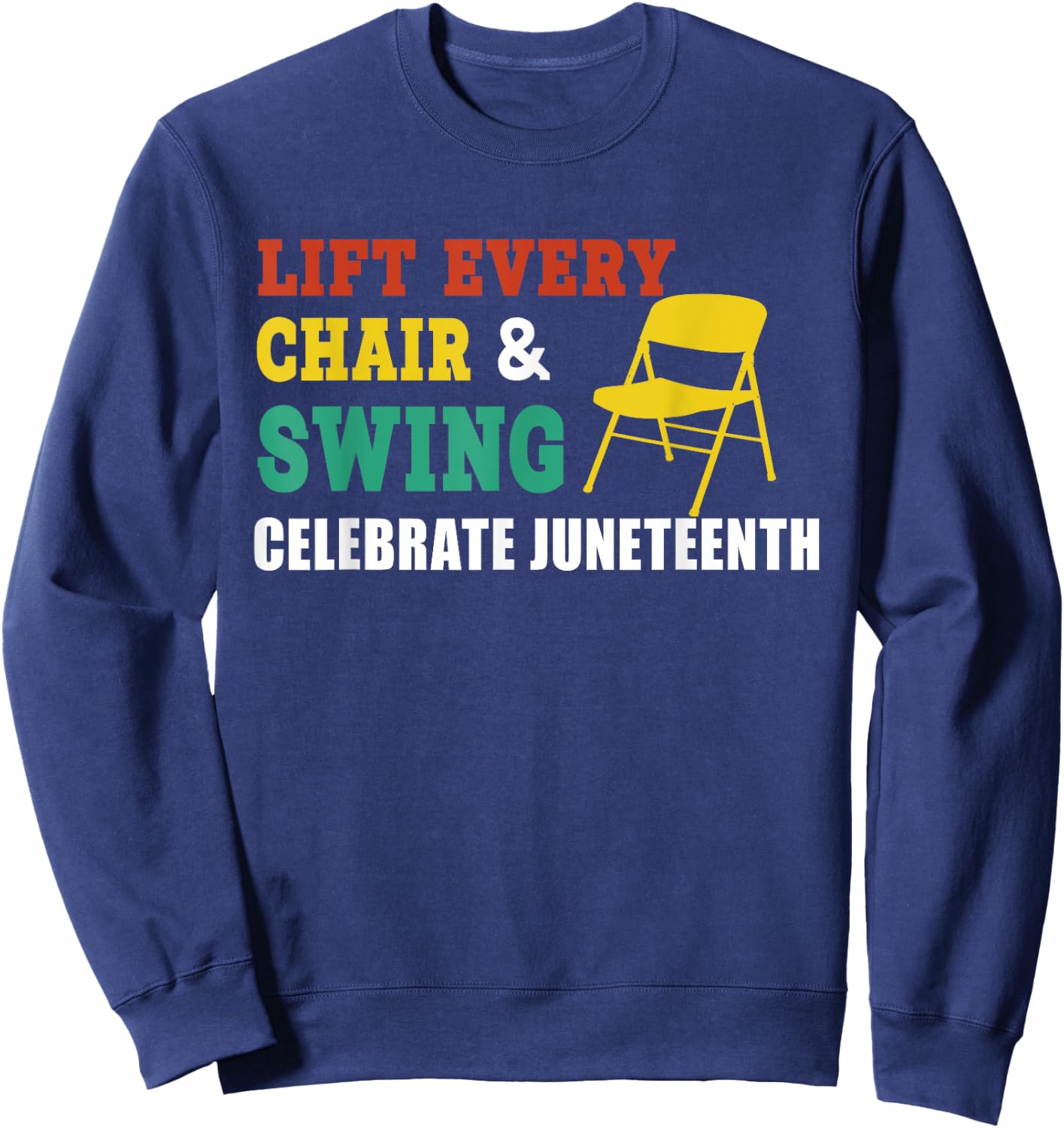 Lift Every Chair And Swing Celebrate Juneteenth Funny Saying Sweatshirt - Sweatshirt | Navy