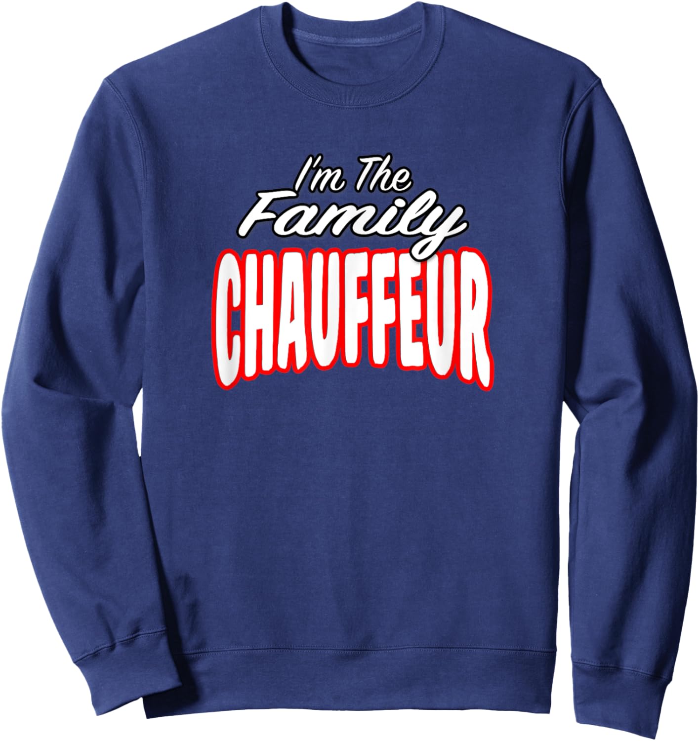 I’m The Family Chauffeur Awesome Gift Men Women Sweatshirt - Sweatshirt | Navy
