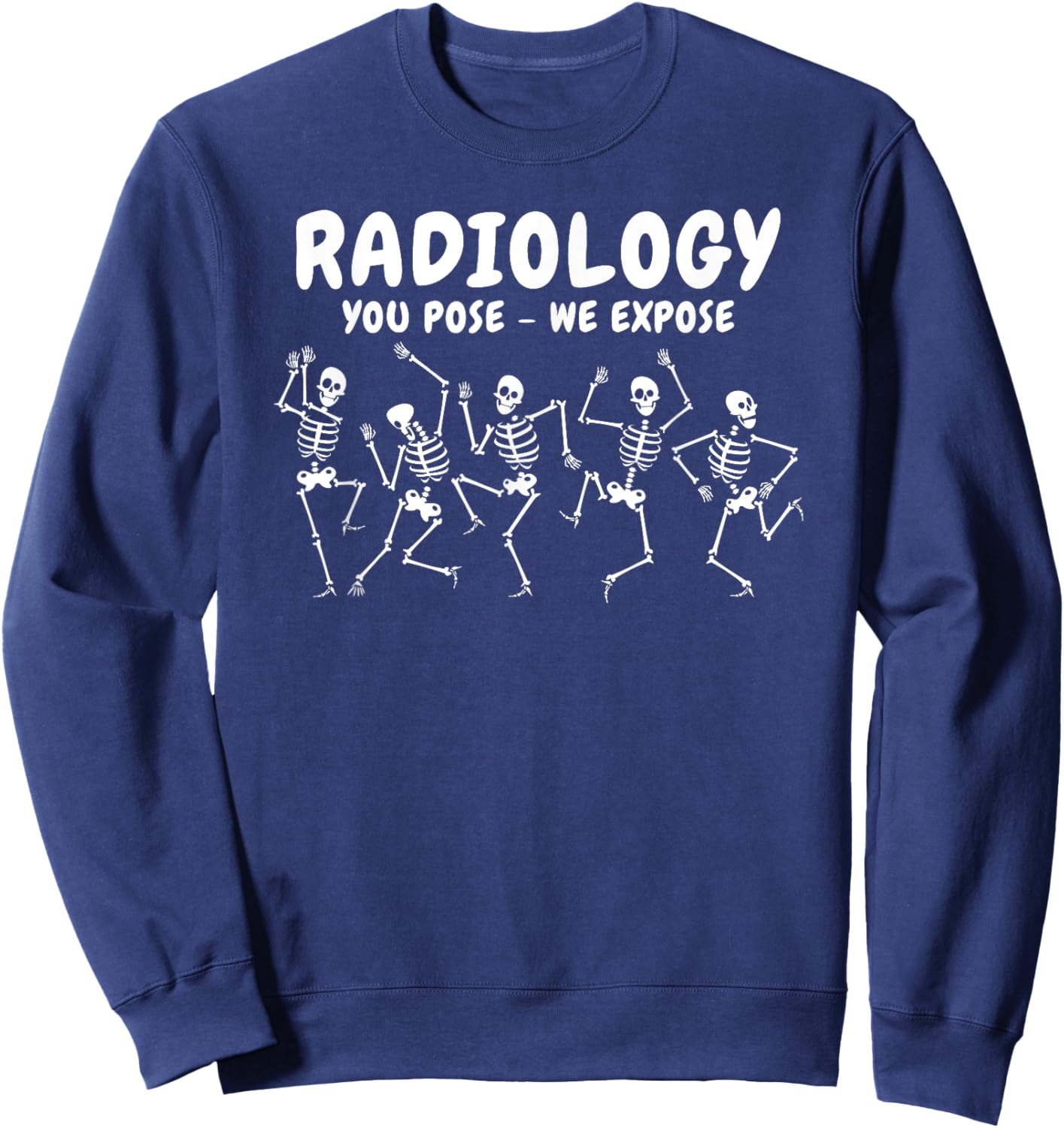 Radiology You Pose We Expose Dancing Skeleton R-ray Rad Tech Sweatshirt - Sweatshirt | Navy