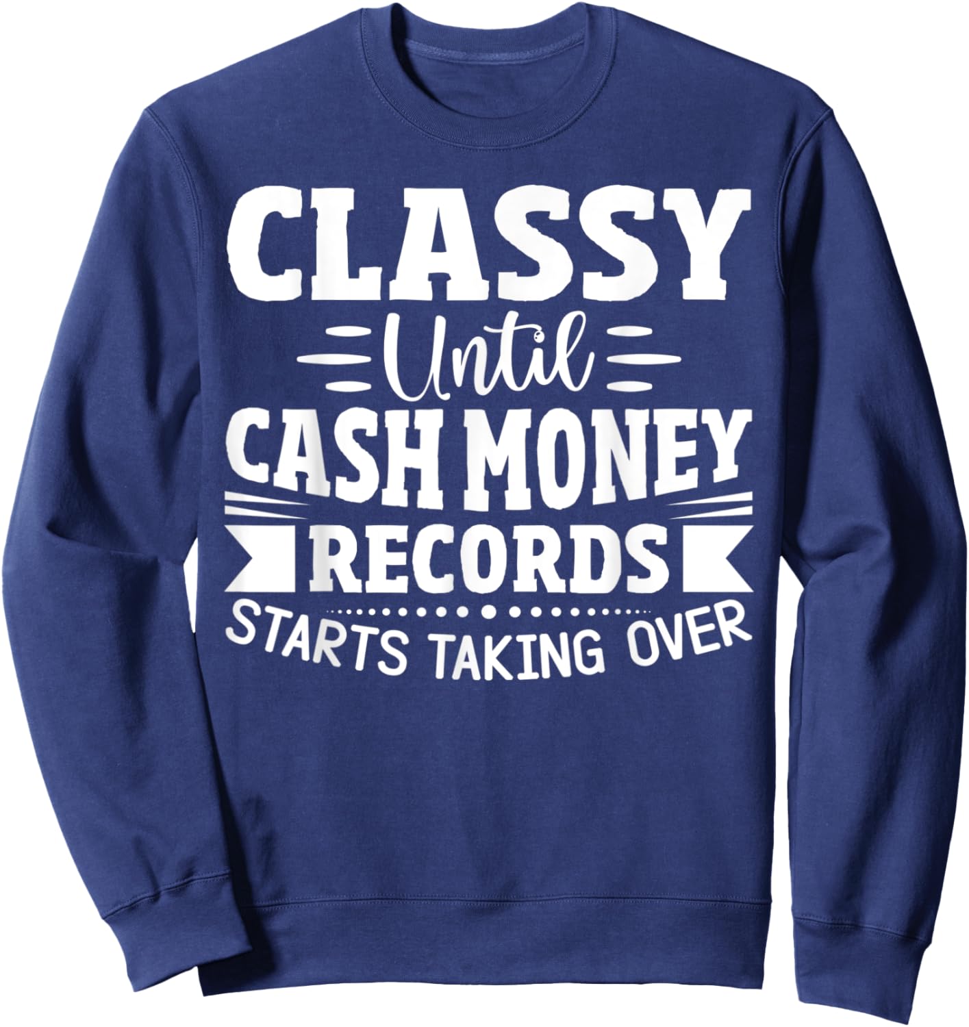 Classy Until Cash Money Records Starts Taking Over Sweatshirt - Sweatshirt | Navy