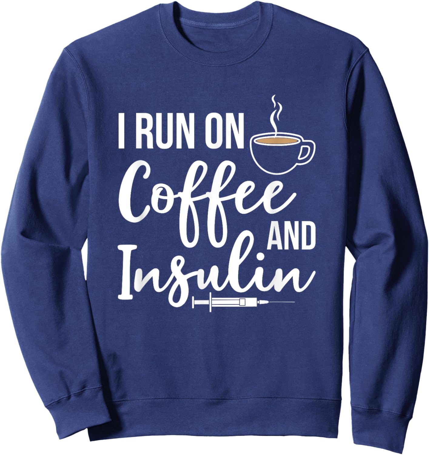 I Run On Coffee And Insulin Funny Diabetic Type One Diabetes Sweatshirt - Sweatshirt | Navy