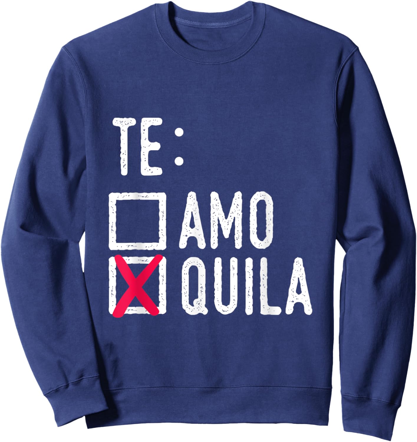 Te Amo Quila Tequila Liquor Shot Alcohol Party Drink Sweatshirt - Sweatshirt | Navy
