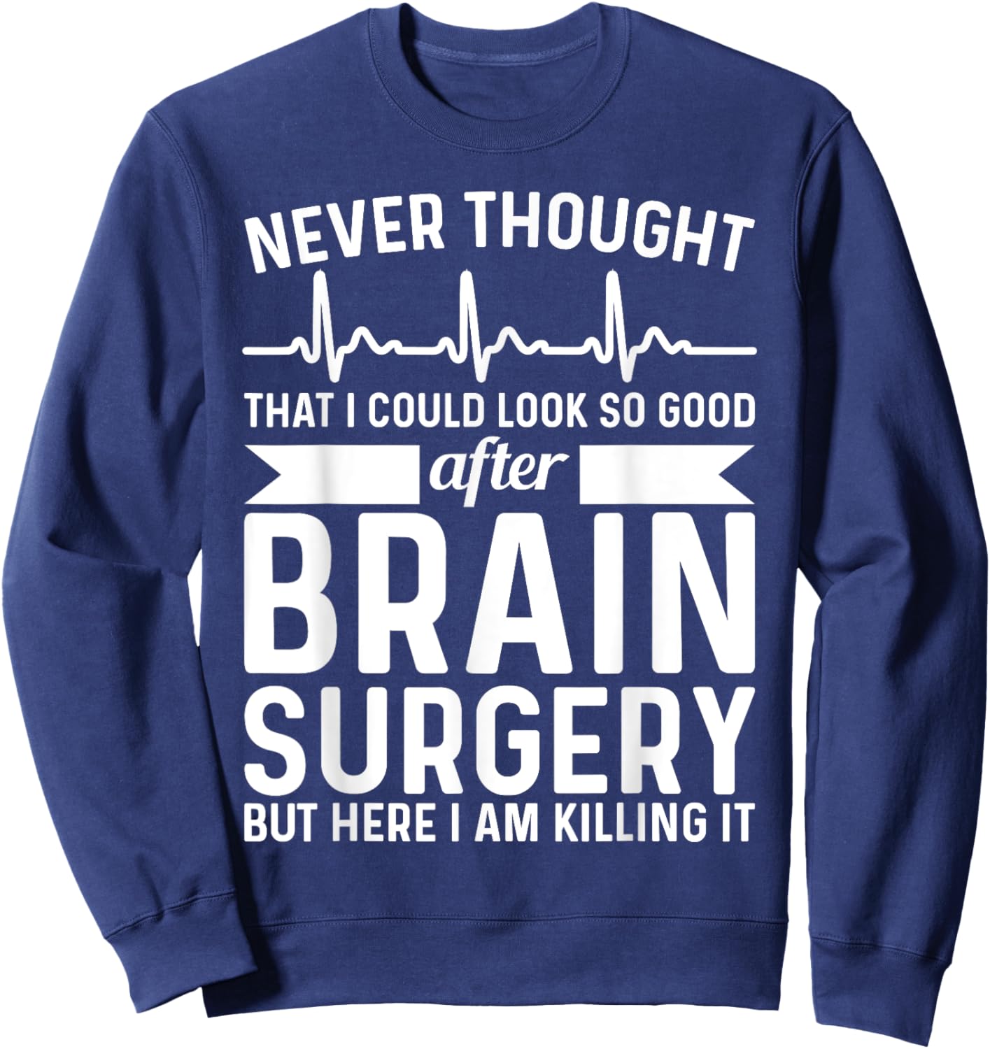 Never Thought That Look Good - Surgery Brain Surgery Sweatshirt - Sweatshirt | Navy