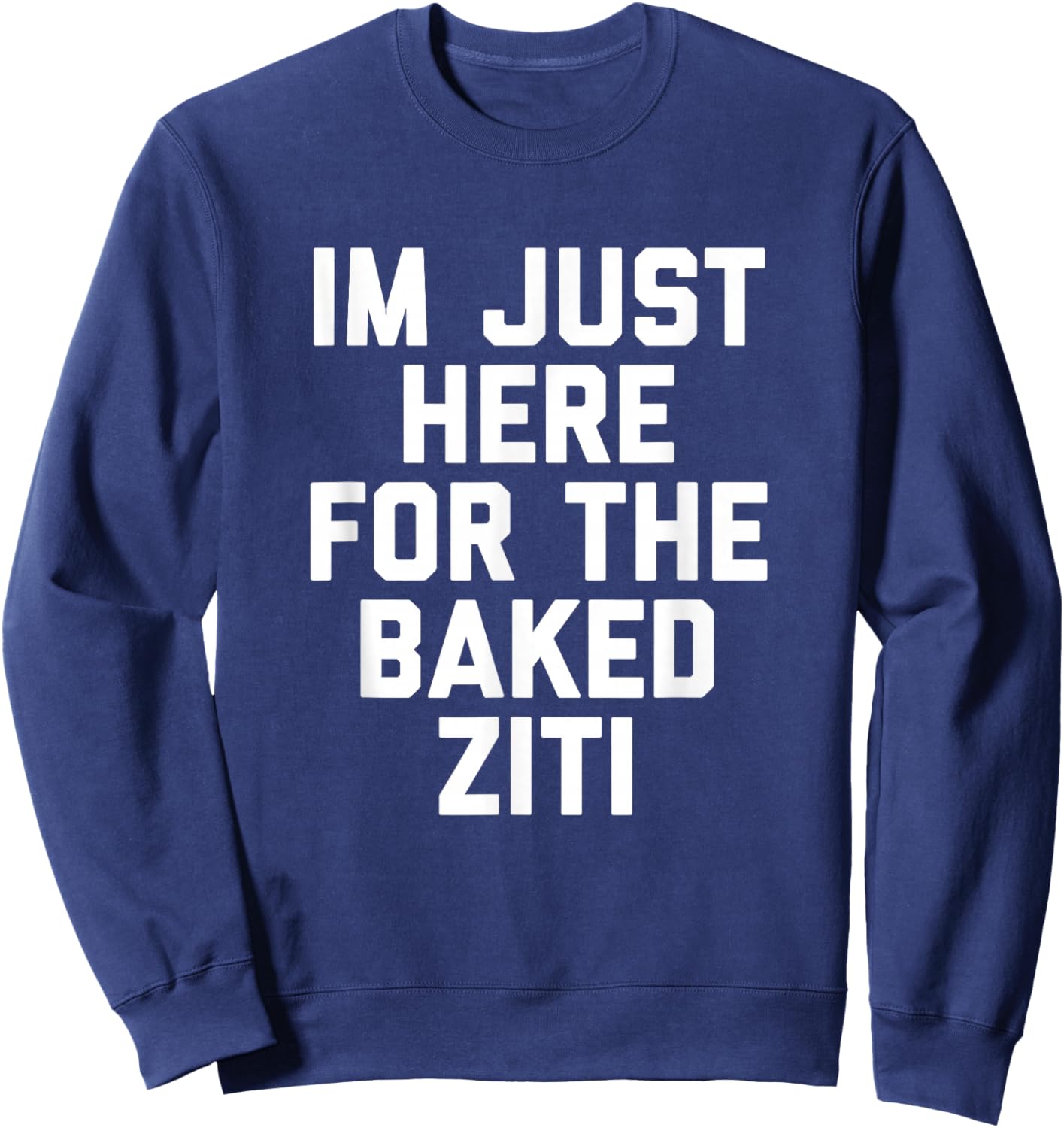 I'm Just Here For The Baked Ziti Funny Sweatshirt - Sweatshirt | Navy