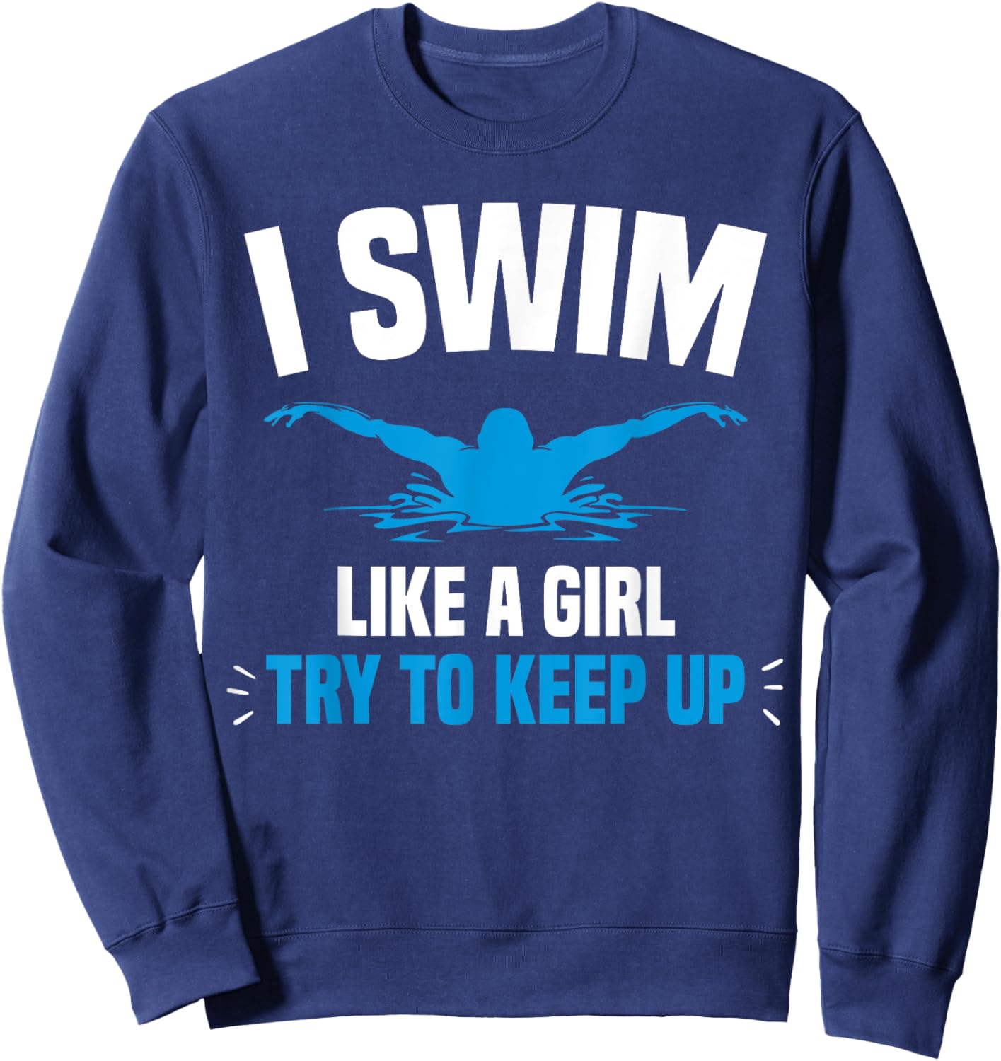 I Swim Like A Girl Try To Keep Up Funny Swimming Swimmer Sweatshirt - Sweatshirt | Navy