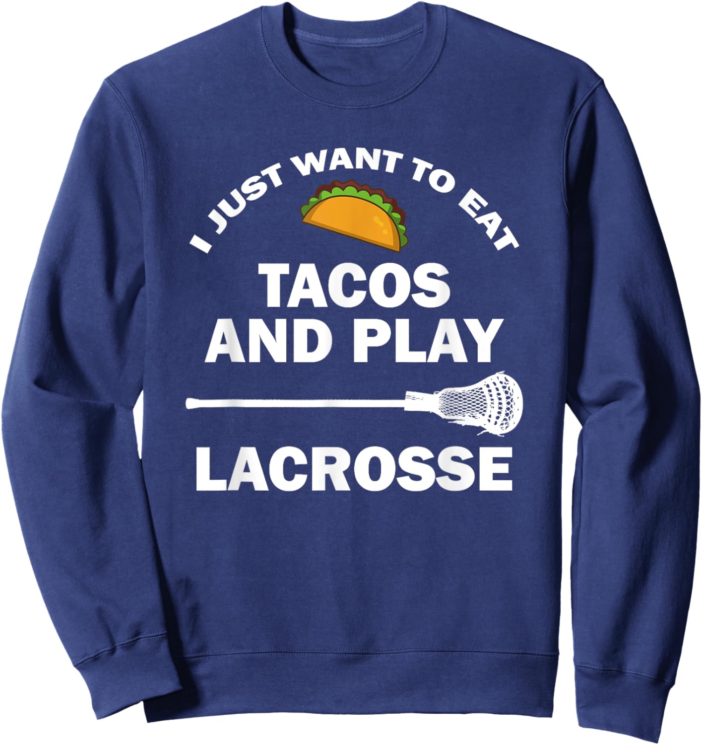 I Just Want To Eat Tacos And Play Lacrosse Funny Lax Sweatshirt - Sweatshirt | Navy